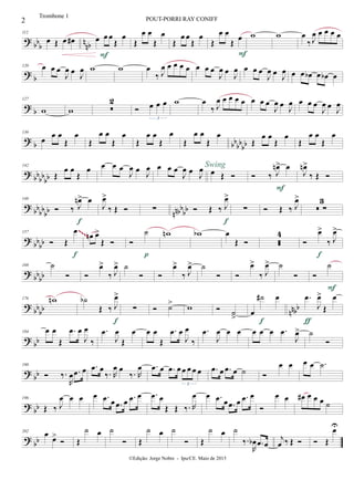 ?
bb
b
n
nb
112
œ Œ œ œ# œ œ œ
Œ
œ
F
Œ
œ œ
Œ
œ
Œ
œ œ
Œ
œ
Œ
œ œ
Œ
œ
F
w w œ
‰ J
œ œ œ œ œ
?
b
120 œ œ œ
J
œ œ
J
œ w w œ
‰ J
œ œ œ œ œ œ œ œ
J
œ œ
J
œ œ œ œ
J
œ œ
J
œ œ œ œb œ œb œ
?
b
127
w w 
2
 œ œ œ
3
w œ
‰ J
œ œ œ œ œ œ œ œ
J
œ œ J
œ œ œ œ
J
œ œ
J
œ
?
b bb
bb
bb
136
œ
œ œ
Œ
œ
Œ
œ œ
Œ
œ
Œ
œ œ
Œ
œ
Œ
œ œ
Œ
œ
Œ
œ œ
Œ
œ
Œ
œ œ
Œ
œ
?
bb
bb
bb
142
Œ
œ œ
Œ
œ œ œ œ
J
œ œ
J
œ œ œ œ
J
œ œ J
œ œ Œ 
Swing
 ‰ J
œn> œ
F
J
œn>
‰ Œ 
?
bb
bb
bb nnbbbb
148
 ‰ J
œn> œ
f
J
œ>
‰ Œ  ∑  Œ ‰ J
œ>
f
∑  Œ ‰ J
œ>
 ∑
3
? bbbb
157
 Œ
œ
f
œn œ>
Œ  
˙
p
wn wb œ
Œ  
4

œ>
‰ J
œ>
f
~~~~
? bbbb
168 ˙
 
œ>
‰ J
œ> ˙
 
œ>
‰ J
œ> ˙
 
œ>
‰ J
œ> ˙
 
˙
F
?
bb
bb nnbb
176 wn ˙b
Œ ‰ J
œ>
f
∑  ˙> w  ˙
>
œ
˙# œ
f
.œ
J
œ>
Œ
œ
ƒ
?
bb
184 œ œ
Œ
.œ œ
J
œ
‰
.œ
J
œ
Œ
œ œ œ
Œ
.œ œ
J
œ
‰
.œ
J
œ œ œ œ œ œ .œ
J
œ> ˙

? bb
190
 ‰.
R
œ .œ œ .œ œ
‰. R
œ œ
‰. R
œ .œ œ .œ œ œ œ œ œ
3
.œ œ .œ œ ˙ 
œ œ œ œ .˙
? bb
196
Œ ‰ J
œ œ œ œ .œ œ .œ œ .œ œ .œ œ
Œ Œ ‰. R
œ œ .œ œ .œ œ .œ œ

œ œ œ# œ œ œ ˙
?
bb
202 œ
œ>
 Œ
˙ œ ˙
 Œ
˙ œ ˙
 Œ
˙ œ ˙
‰.
R
œb .œ œ
j
œ ‰ Œ   Œ
œU
2 POUT-PORRI RAY CONIFF
©Edição: Jorge Nobre - Ipu/CE. Maio de 2015
Trombone 1
 