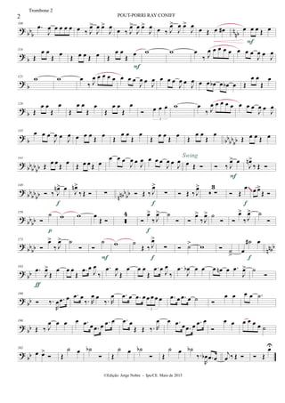 ?
bb
b
n
nb
108
.œ
J
œ œ œ œ œ œ ‰ J
œ>
J
œ œ>
J
œ œ ‰ J
œ>
J
œ œ>
J
œ œ ‰ J
œ>
J
œ œ>
J
œ œ Œ œ œ# œ œ œ Œ œ
F
?
b
114
Œ
œ œ
Œ
œ
Œ œ œ Œ œ Œ
œ œ
Œ
œ
F
w w œ
‰ J
œ œ œ œ œ œ œ œ
J
œ œ J
œ
?
b
121 w w œ
‰ J
œ œ œ œ œ œ œ œ
J
œ œ
J
œ œ œ œ
J
œ œ
J
œ œ œ œb œ œb œ Œ
œ œ
Œ
œ
? b
128
Œ
œ œ
Œ
œ
Œ
œ œ
Œ
œ
Œ
œ œ
Œ
œ
 œ œ œ
3
w œ
‰ J
œ œ œ œ œ œ œ œ
J
œ œ J
œ
? b bb
bbbb
135
œ œ œ
J
œ œ
J
œ œ œ œ
Œ
œ
Œ
œ œ
Œ
œ
Œ
œ œ
Œ
œ
Œ
œ œ
Œ
œ
Œ œ œ Œ œ
? bbbbbb
141
Œ
œ œ
Œ
œ
Œ œ œ Œ œ
œ œ œ
J
œ œ
J
œ œ œ œ
J
œ œ
J
œ œ Œ 
Swing
 ‰ J
œ> œ
F
J
œn>
‰ Œ 
? bbbb
bb nnbb
bb
148
 ‰ J
œn> œ
f
J
œn>
‰ Œ  ∑  Œ ‰ J
œ>
f
∑  Œ ‰ J
œ>
 ∑
3
 Œ
œ
f
œ œ>
Œ 
~~~
? bbbb
159

˙
p
w w œ
Œ  
4

œ>
‰ J
œ>
f
˙
 
œ>
‰ J
œ> ˙
 
œ>
‰ J
œ> ˙

? bbbb nnbb
173

œ>
‰ J
œ> ˙
 
˙
F
w ˙
Œ ‰ J
œ>
f
∑  ˙> w  ˙
>
œ
˙# œ
f
?
bb
183
.œ
J
œ>
Œ
œ
ƒ
œ œ
Œ
.œ œ
J
œ
‰
.œ
J
œ
Œ
œ œ œ
Œ
.œ œ
J
œ
‰
.œ
J
œb œ œ œ œn œ .œ
J
œ> ˙

? bb
190
 ‰.
R
œ .œ œ .œ œ
‰. R
œ œ
‰. R
œ .œ œ .œ œ œ œ œ œ
3
.œ œ .œ œ ˙ 
œ œ œ œ .˙
? bb
196
Œ ‰ J
œ œ œ œ .œ œ .œ œ .œ œ .œ œ
Œ Œ ‰. R
œ œ .œ œ .œ œ .œ œ

œ œ œ œ œ œ ˙
? bb
202
œ œ>
 Œ
˙ œ ˙b
 Œ
˙ œ ˙b
 Œ
˙ œ ˙b
‰.
R
œb .œ œ
j
œ ‰ Œ   Œ
œU
2 POUT-PORRI RAY CONIFF
©Edição: Jorge Nobre - Ipu/CE. Maio de 2015
Trombone 2
 