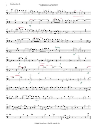 ? b n#
108
.œ
J
œ œ œ œ œ œ
‰ J
œ>
J
œ œ
J
œ
œ ‰ J
œ>
J
œ œ>
J
œ œ ‰ J
œ>
J
œ œ>
J
œ œ Œ œ œ# œ
Œ 
? #
114

2
 Œ
œ
F
w w œ
‰ J
œ œ œ œ œ œ œ œ
J
œ œ
J
œ w w
? #
123 œ
‰ J
œ œ œ œ œ œ œ œ
J
œ œ
J
œ œ œ œ
J
œ œ
J
œ œ œ œn œ œb œ w w 
2
? # n
bb
bb
131

œ œ œ
3
w œ
‰ J
œ œ œ œ œ œ œ œ
J
œ œ
J
œ œ œ œ
J
œ œ
J
œ œ Œ   ∑
3
?
bb
bb
140
 ∑
3 œ œ œ œ œn œ œ œ œ œn œ
œ œ œ
Œ 
Swing
 ‰ J
œ> œ
F
J
œ#>
‰ Œ 
?
bb
bb nnbb
148
 ‰ J
œ#> œ
f
J
œn>
‰ Œ  œ œ œn œ  Œ ‰ J
œ>
f
∑  Œ ‰ J
œ>
 ∑
3
? bb
157
 Œ
œ
f
œ# œ>
Œ  
˙
p
wn wb œ
Œ 
12

˙
F
~~~~
? bb nn
176
w# ˙n
Œ ‰ J
œ>
f
∑  ˙> w  ˙
>
œ Œ 
.œ
J
œ>
Œ
œ
ƒ
?
184
œ œ
Œ
.œ œ J
œ
‰
.œ
J
œ
Œ
œ œ œ
Œ
.œ œ J
œ
‰
.œ
J
œ œ œ œ œ œ .œ
J
œ> ˙
  ‰.
R
œ .œ œ
?
191 .œ œ
‰. R
œ œ
‰. R
œ .œ œ .œ œ œ œ œ œ
3
.œ œ .œ œ ˙ 
œ œ œ œ .˙ Œ ‰ J
œ œ œ
?
197 œ .œ œ .œ œ .œ œ .œ œ
Œ Œ ‰. R
œ œ .œ œ .œ œ .œ œ

œ œ œ œ œ œ ˙ œ œ>
 Œ
˙ œ
?
204 ˙b
 Œ
˙ œ ˙b
 Œ
˙ œ ˙b
‰.
R
œb .œ œ
j
œ ‰ Œ   Œ
œU
2 POUT-PORRI RAY CONIFF
©Edição: Jorge Nobre - Ipu/CE. Maio de 2015
Bombardino Bb
 
