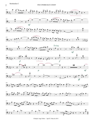?
bb
b
n
nb
108 .œ
J
œ œ œ œ œ œ
‰ J
œ>
J
œ œ
J
œ œ ‰ J
œ>
J
œ œ>
J
œ œ ‰ J
œ>
J
œ œ>
J
œ œ Œ œ œ# œ Œ 
?
b
114

2
 Œ
œ
F
w w œ
‰ J
œ œ œ œ œ œ œ œ
J
œ œ
J
œ w w
?
b
123 œ
‰ J
œ œ œ œ œ œ œ œ
J
œ œ
J
œ œ œ œ
J
œ œ J
œ œ œ œb œ œb œ w w 
2
?
b bb
bb
bb
131
 œ œ œ
3
w œ
‰ J
œ œ œ œ œ œ œ œ
J
œ œ
J
œ œ œ œ
J
œ œ J
œ œ Œ   ∑
3
?
bb
bb
bb
140
 ∑
3 œ œ œ œ œn œ œ œ œ œn œ
œ œ œ Œ 
Swing
 ‰ J
œ> œ
F
J
œn>
‰ Œ 
?
bb
bb
bb nnbbbb
148
 ‰ J
œn> œ
f
J
œn>
‰ Œ  œ œ œn œ  Œ ‰ J
œ>
f
∑  Œ ‰ J
œ>
 ∑
3
? bbbb
157
 Œ
œ
f
œn œ>
Œ  
˙
p
wn wb œ
Œ 
12

˙
F
~~~~
? bbbb nnbb
176
wn ˙b
Œ ‰ J
œ>
f
∑  ˙> w  ˙
>
œ Œ  .œ
J
œ>
Œ œ
ƒ
? bb
184
œ œ Œ .œ œ
J
œ
‰ .œ
J
œ Œ œ œ œ Œ .œ œ
J
œ
‰ .œ
J
œ œ œ œ œ œ .œ
J
œ> ˙   ‰.
R
œ .œ œ
?
bb
191 .œ œ
‰. R
œ œ
‰. R
œ .œ œ .œ œ œ œ œ œ
3
.œ œ .œ œ ˙  œ œ œ œ .˙ Œ ‰ J
œ œ œ
?
bb
197
œ .œ œ .œ œ .œ œ .œ œ Œ Œ ‰. R
œ œ .œ œ .œ œ .œ œ

œ œ œ œ œ œ ˙ œ œ
>

? bb
203
Œ
˙ œ ˙b
 Œ
˙ œ ˙b
 Œ
˙ œ ˙b
‰.
R
œb .œ œ
j
œ ‰ Œ   Œ
œU
2 POUT-PORRI RAY CONIFF
©Edição: Jorge Nobre - Ipu/CE. Maio de 2015
Bombardino C
 