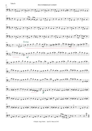 ? ##
117
œ ‰
J
œ
œ œ œ ‰
J
œ œ œ œ ‰
J
œ
œ œ œ ‰
J
œ œ œ œ ‰
J
œ
œ œ œ Œ œ œ# œ ‰
J
œ
œ œ œ Œ œ œ
? ##
125
œ Œ œ œ œ œ œn œ œb œ œ ‰
J
œ
œ œ œ Œ œ œ œ ‰
J
œ
œ œ œ ‰
J
œ œ œ
? ##
131
œ ‰
J
œ
œ œ œ ‰
J
œ œ œ œ ‰
J
œ
œ œ œ Œ œ œ œ Œ œ œ œ ‰
J
œ œ œ œ ‰
J
œ
œ œ
? ## nnbb
b
138
œ ‰
J
œ œ œ œ ‰ J
œ
œ
œ œb ‰ J
œ œ œ œ ‰ J
œ
œ œ œ ‰ J
œ œ œ
œ œ œ œ œn œ
?
bb
b
144
˙ ‰ j
œ
>
œ œ œ œ œ
Swing
œ œ œ œ> œ œn œ# œ# œn œn œn œ# œ#> œ œn œn œn œb
? bb
b
nnb
150
œ œb œn œ œ œ œ œ
F
œ œ œ œb œ œ œ œn œ œn œb œ œ œ œ œn œ œ œ œ
?
b
157
œ œ œ œ œ œ œ œ œ œ œ œb œn
œ œ œb œ œ œ œn œ œ œ œb œ œ œ œn
?
b
164 œ œb œ œ œ œ œ œ œ œ œ œ œ œ œ œ œ œ œ œb œ œ œ œb œ œn œb œ œ œ œ œn
?
b
172 œ œb œ œ œ œ œ œ œ œ œ œ œ œ œ œb œn
œ œ œb œ œ œ œn œ œn œb œ œ
œ œ œn
?
b n
#
180
œ œ# œ œ œ œ œ œ œ# œn œ# œ# œ œ œ œ
ƒ
œ œ œ œb œ œ œ œ# œ œ# œn œ œ œ œ œ#
? #
188
œ œn œ œ œ œ œ œ œ œ œ œ œ œ œ œ# œ# œ
œ œb œ œn œ œ# œ œ# œn œ œ œ œ œ#
? #
196
œ œ# œn œ œ œ œ œ# œ œ# œn œ œ œ œ œ# œ œ# œn œ œ œ œ œ# œ œ
>

œ œ œ œ
? #
204
œ œb œ œ œ œn œ œ œ œb œ œ œ œn œ œ œ œb .œ œb
> .œ
> œ
>
j
œ ‰ Œ   Œ œU
2 POUT-PORRI RAY CONIFF
©Edição: Jorge Nobre - Ipu/CE. Maio de 2015
Tuba Eb
 