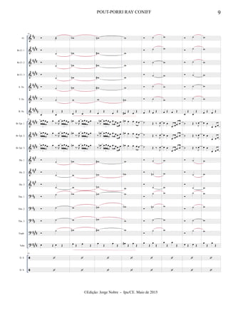 &
&
&
&
&
&
&
&
&
&
&
&
&
?
?
?
?
?


##
##
##
##
##
##
##
##
###
####
#####
####
##
##
##
##
##
#
##
#
##
#
##
##
##
##
##
##
##
Fl.
Bb Cl. 1
Bb Cl. 2
Bb Cl. 3
A. Sx.
T. Sx.
B. Sx.
Bb Tpt. 1
Bb Tpt. 2
Bb Tpt. 3
Hn. 1
Hn. 2
Hn. 3
Tbn. 1
Tbn. 2
Tbn. 3
Euph.
Tuba
D. S.
D. S.
65
 ˙˙

˙

˙

˙
 ˙
 ˙
œ
Œ
œ
Œ
65
œ œ œœ œ
‰. R
œ œ œ œœ
3 3
œ œ œœ œ
‰. R
œ œ œ œœ
3 3
œ œ œœ œ
‰. R
œ œ œ œœ
3 3

˙

˙
65

˙
 ˙
 ˙
 ˙

˙
œ Œ œ Œ
65


wb
wn
wn
wn
wn
w
œ
Œ
œ
Œ
œn
‰. R
œ œ œ œœ œ
3
œn
‰. R
œ œ œ œœ œ
3
œn
‰. R
œ œ œ œœ œ
3
wn
w
w
wb
w
w
wn
œ Œ œ Œ


wn
w#
w#
w#
w#
w
œ Œ œ Œ
‰ J
œn œ œ œœ .œ œ .œ œ
3
‰ J
œn œ œ œœ .œ œ .œ œ
3
‰ J
œn œ œ œœ .œ œ .œ œ
3
w#
wn
wn
wn
wn
wn
w#
œ
Œ
œ
Œ


w
w
w
w
w
wn
œ# Œ œ Œ
œn œ œ œ œ
œn œ œ œ œ
œn œ œ œ œ
w
wb
w
w
wb
w
w
œ#
Œ
œ
Œ


 ˙
 ˙
 ˙
 ˙
 ˙
 ˙
œ Œ œ Œ
˙ Œ ‰ J
œ
˙ Œ ‰ J
œ
˙ Œ ‰
J
œ
 ˙

˙n

˙

˙
 ˙n
 ˙

˙
œ
Œ
œ
Œ


w
w
w
w
w
w
œ Œ œ Œ
œ œ
.œ œ .œ œ
œ œ
.œ œ .œ œ
œ œ
.œ œ .œ œ
w
w
w
w
w
w
w
œ
Œ
œ
Œ


 ˙
 ˙
 ˙
 ˙
 ˙
 ˙
œ
Œ
œ
Œ
˙ Œ ‰ J
œ
˙ Œ ‰ J
œ
˙ Œ ‰
J
œ
 ˙

˙

˙

˙
 ˙
 ˙

˙
œ Œ œ Œ


w
w
w
w
w
w
œ Œ œ Œ
œ œ
œ œ œ
œ œ
œ œ œ
œ œ
œ œ œ
w
w
w
w
w
w
w
œ
Œ
œ
Œ


9POUT-PORRI RAY CONIFF
©Edição: Jorge Nobre - Ipu/CE. Maio de 2015
 