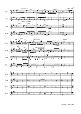 &
&
&
&
##
###
##
###
S. Sx.
A. Sx.
T. Sx.
B. Sx.
71
.œ œ .œ œ
≈ œ# œ œ œ œ œ œ
.œ œ# .œ œ
≈ œ# œ œ œ œ œ œ
œ œ œ œ œ œ œ œ
œ œ œ œ# œ
.œ-
œ œ œ œ œ .œ#-
œ œ œ œ# œ
.œ-
D.S. al Coda
œ œb
>
œ ≈ œ.
œ œ
>
j
œ ‰
œ œb
>
j
œ ‰
œ œn
>
j
œ ‰
&
&
&
&
##
###
##
##
#
4
5
4
5
45
45
S. Sx.
A. Sx.
T. Sx.
B. Sx.
74
ﬁœ œ œ œ œ œ œ œ
œ œ œ œ œ œ
œ
œ
œ .œ œ
.œ œ .œ œ
rall...
œ# œ
œ#
œ œn œ
œ#
œ
œ# œ
œ#
œ œn œ
œ#
œ
œ# œ œ œn œ# œ
.œ œ .œ œ
œ# œ œ œ œ# œ œ
œn
œ# œ œ œ œ‹ œ œ
œn
œ# œn œ .œn œ
.œ œ .œ œ
.˙
˙b
.˙ ˙n
.˙b ˙
.˙n ˙
a tempo
&
&
&
&
##
###
##
###
4
6
46
46
46
S. Sx.
A. Sx.
T. Sx.
B. Sx.
78
.˙
˙n
.˙n
˙
.˙ ˙b
.˙ ˙
.˙
˙
.˙n ˙
.˙n ˙#
.˙ ˙b
.˙ ˙
.˙# ˙
.˙ ˙b
.˙ ˙n
.˙b
˙
.˙ ˙
.˙ ˙b
.˙n ˙
.˙
˙
.˙n ˙
.˙ ˙b
.˙ ˙
5
Excerto nº 1 - Score
 