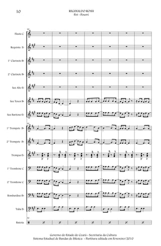 &
&
&
&
&
&
&
&
&
&
?
?
?
t
ã
###
##
##
###
##
###
##
##
###
##
##
#
Flauta C
Requinta Eb
1° Clarinete Bb
2° Clarinete Bb
Sax Alto Eb
Sax Tenor Bb
Sax Barítono Eb
1° Trompete Bb
2° Trompete Bb
Trompas Eb
1° Trombone C
2° Trombone C
Bombardino Bb
Tuba Eb
Bateria
52
∑
∑
∑
∑
∑
œ œ œ œ œ œ
œ œ œ œ œ œ
52
œ .œ œ
œ .œ œ
52
‰.
R
œœœ ‰
J
œœœ
œ œ œ œ œ œ
œ œ œ œ œ œ
œ œ œ œ œ œ
.œ œ œ
52
‘
∑
∑
∑
∑
∑
œ œ œ œ
œ œ œ œ
œ Œ
œ Œ
‰.
r
œœœ ‰
j
œœœ
œ œ œ œ
œ œ œ œ
œ œ œ œ
.œ œ œ
‘
∑
∑
∑
∑
∑
œ
Œ
œ Œ
œ œ œ œ œ œ
œ œ œ œ œ œ
‰.
R
œœœ ‰
J
œœœ
œ Œ
œ Œ
œ Œ
.œ œ œ
‘
∑
∑
∑
∑
∑
œ œ œ œ œ
œ œ œ œ œ
œ .œ œ
œ .œ œ
‰.
r
œœœ ‰
j
œœœ
œ œ œ œ œ
œ œ œ œ œ
œ œ œ œ œ
.œ œ œ
‘
∑
∑
∑
∑
∑
œ œ œ œ œ
œ œ œ œ œ
œ .œ œ
œ .œ œ
‰.
r
œœœ ‰
j
œœœ
œ œ œ œ œ
œ œ œ œ œ
œ œ œ œ œ
.œ œ œ
‘
∑
∑
∑
∑
∑
œ œ œ
j
œ ‰
œ œ œ
J
œ ‰
œ œ œ œ
œ œ œ œ
‰.
r
œœœ ‰
j
œœœ
œ œ œ
J
œ ‰
œ œ œ
J
œ ‰
œ œ œ
J
œ ‰
.œ œ œ
‘
∑
∑
∑
∑
∑
≈ œ œ œ œ œ
≈ œ œ œ œ œ
œ .œ œ
œ .œ œ
‰.
R
œœœ ‰
J
œœœ
≈ œ œ œ œ œ
≈ œ œ œ œ œ
≈ œ œ œ œ œ
.œ œ œ
‘
10 REGINALDO ROSSI
Pot - Pourri
Governo do Estado do Ceará - Secretaria da Cultura
Sistema Estadual de Bandas de Música - Partitura editada em Fevereiro/2010
 