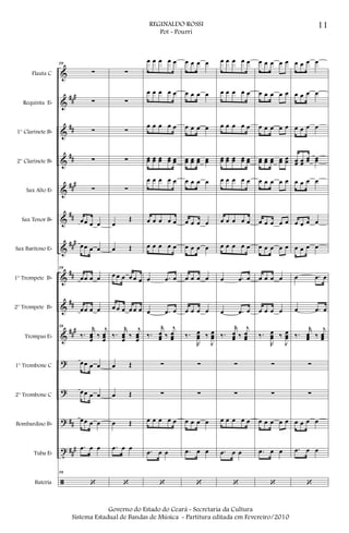 &
&
&
&
&
&
&
&
&
&
?
?
?
t
ã
###
##
##
###
##
###
##
##
###
##
##
#
Flauta C
Requinta Eb
1° Clarinete Bb
2° Clarinete Bb
Sax Alto Eb
Sax Tenor Bb
Sax Barítono Eb
1° Trompete Bb
2° Trompete Bb
Trompas Eb
1° Trombone C
2° Trombone C
Bombardino Bb
Tuba Eb
Bateria
59
∑
∑
∑
∑
∑
œœ œ œ
œœ œ œ
59
œœ œ œ
œœ œ œ
59
‰.
r
œœœ ‰
j
œœœ
œœ œ œ
œœ œ œ
œœ œ œ
.œ œ œ
59
‘
∑
∑
∑
∑
∑
œ
Œ
œ Œ
œ œ œ œ œ œ
œ œ œ œ œ œ
‰.
r
œœœ ‰
j
œœœ
œ Œ
œ Œ
œ Œ
.œ œ œ
‘
œ œ œ œ œ
œ œ œ œ œ
œ œ œ œ œ
œœ œœ œœ œœ œœ
œ œ œ œ œ
œ œ œ œ œ
œ œ œ œ œ
œ .œ œ
œ .œ œ
‰.
r
œœœ ‰
j
œœœ
∑
∑
œ œ œ œ œ
.œ œ œ
‘
œ œ œ œ
œ œ œ œ
œ œ œ œ
œœ œœ œœ œœ
œ œ œ œ
œ œ œ œ
œ œ œ œ
œ œ œ œ
œ œ œ œ
‰.
R
œœœ ‰
J
œœœ
∑
∑
œ œ œ œ
.œ œ œ
‘
œ œ œ œ œ
œ œ œ œ œ
œ œ œ œ œ
œœ œœ œœ œœ œœ
œ œ œ œ œ
œ œ œ œ œ
œ œ œ œ œ
œ .œ œ
œ .œ œ
‰.
r
œœœ ‰
j
œœœ
∑
∑
œ œ œ œ œ
.œ œ œ
‘
œ œ œ œ œ
œ œ œ œ œ
œ œ œ œ œ
œœ œœ œœ œœ œœ
œ œ œ œ œ
œ œ œ œ œ
œ œ œ œ œ
œ œ œ œ
œ œ œ œ
‰.
R
œœœ ‰
J
œœœ
∑
∑
œ œ œ œ œ
.œ œ œ
‘
œ œ œ œ
œ œ œ œ
œ œ œ œ
œœ œœ
œœ œœ
œ œ œ œ
œ œ œ œ
œ œ œ œ
œ .œ œ
œ .œ œ
‰.
r
œœœ ‰
j
œœœ
∑
∑
œ œ œ œ
.œ œ œ
‘
11REGINALDO ROSSI
Pot - Pourri
Governo do Estado do Ceará - Secretaria da Cultura
Sistema Estadual de Bandas de Música - Partitura editada em Fevereiro/2010
 