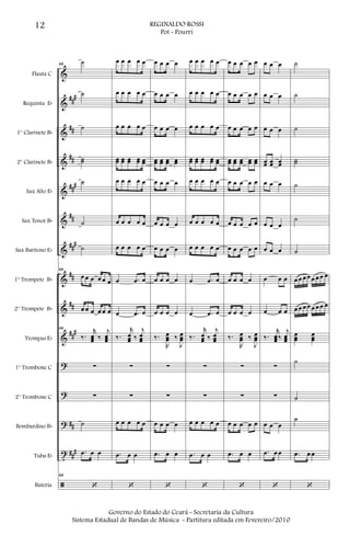 &
&
&
&
&
&
&
&
&
&
?
?
?
t
ã
###
##
##
###
##
###
##
##
###
##
##
#
Flauta C
Requinta Eb
1° Clarinete Bb
2° Clarinete Bb
Sax Alto Eb
Sax Tenor Bb
Sax Barítono Eb
1° Trompete Bb
2° Trompete Bb
Trompas Eb
1° Trombone C
2° Trombone C
Bombardino Bb
Tuba Eb
Bateria
66
˙
˙
˙
˙˙
˙
˙
˙
66
œ œ œ œ œ œ
œ œ œ œ œ œ
66
‰.
r
œœœ ‰
j
œœœ
∑
∑
˙
.œ œ œ
66
‘
œ œ œ œ œ
œ œ œ œ œ
œ œ œ œ œ
œœ œœ œœ œœ œœ
œ œ œ œ œ
œ œ œ œ œ
œ œ œ œ œ
œ .œ œ
œ .œ œ
‰.
r
œœœ ‰
j
œœœ
∑
∑
œ œ œ œ œ
.œ œ œ
‘
œ œ œ œ
œ œ œ œ
œ œ œ œ
œœ œœ œœ œœ
œ œ œ œ
œ œ œ œ
œ œ œ œ
œ œ œ œ
œ œ œ œ
‰.
R
œœœ ‰
J
œœœ
∑
∑
œ œ œ œ
.œ œ œ
‘
œ œ œ œ œ
œ œ œ œ œ
œ œ œ œ œ
œœ œœ œœ œœ œœ
œ œ œ œ œ
œ œ œ œ œ
œ œ œ œ œ
œ .œ œ
œ .œ œ
‰.
r
œœœ ‰
j
œœœ
∑
∑
œ œ œ œ œ
.œ œ œ
‘
œ œ œ œ œ
œ œ œ œ œ
œ œ œ œ œ
œœ œœ œœ œœ œœ
œ œ œ œ œ
œ œ œ œ œ
œ œ œ œ œ
œ œ œ œ
œ œ œ œ
‰.
R
œœœ ‰
J
œœœ
∑
∑
œ œ œ œ œ
.œ œ œ
‘
œ œ œ
œ œ œ
œ œ œ
œœ œœ œœ
œ œ œ
œ œ œ
œ œ œ
œ œ œ
œ œ œ
‰.
r
œœœ ‰
j
œœœ
∑
∑
œ œ œ
.œ œ œ
‘
˙
˙
˙
˙˙
˙
˙
˙
œ œ œ œ œ œ œ œ
œ œ œ œ œ œ œ œ
œœœ
œœœ
˙
˙
˙
.œ œ œ
‘
12 REGINALDO ROSSI
Pot - Pourri
Governo do Estado do Ceará - Secretaria da Cultura
Sistema Estadual de Bandas de Música - Partitura editada em Fevereiro/2010
 