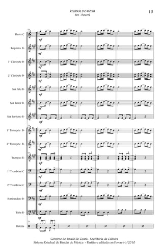 &
&
&
&
&
&
&
&
&
&
?
?
?
t
ã
###
##
##
###
##
###
##
##
###
##
##
#
..
..
..
..
..
..
..
..
..
..
..
..
..
..
..
Flauta C
Requinta Eb
1° Clarinete Bb
2° Clarinete Bb
Sax Alto Eb
Sax Tenor Bb
Sax Barítono Eb
1° Trompete Bb
2° Trompete Bb
Trompas Eb
1° Trombone C
2° Trombone C
Bombardino Bb
Tuba Eb
Bateria
73 .œ œ œ
.œ œ œ
.œ œ œ
.
.
œ
œ
œ
œ
œ
œ
.œ œ œ
.œ œ œ
.œ œ .œ œ
73
.œ œ œ
.œ œ œ
73
...
œœœ.
œœœ.
œœœ œœœ
^
.œ. œ. œ œ>
.œ. œ. œ œ>
.œ œ œ
.œ œ œ
73
x x x x x xœ
.œ œ
J
œ ‰
F
F
F
F
F
F
F
F
F
F
F
F
F
F
œ œ œ œ œ œ
œ œ œ œ œ œ
œ œ œ œ œ œ
œ
œ
œ
œ
œ
œ
œ
œ œ
œ œ
œ
œ œ œ œ œ œ
œ œ œ œ œ œ
œ Œ
œ œ œ œ œ œ
œ œ œ œ œ œ
œœœ Œ
œ Œ
œ
Œ
œ œ œ œ œ œ
.œ œ œ
‘
˙
˙
˙
˙˙
˙
˙
.œ œ .œ œ
˙
˙
...
œœœ.
œœœ.
œœœ
œœœ
^
.œ. œ. œ œ>
.œ. œ. œ œ>
˙
.œ œ œ
‘
œ œ œ œ œ œ
œ œ œ œ œ œ
œ œ œ œ œ œ
œœ
œ
œ
œ
œ
œ
œ œ
œ œœ
œ œ œ œ œ œ
œ œ œ œ œ œ
œ Œ
œ œ œ œ œ œ
œ œ œ œ œ œ
œœœ Œ
œ Œ
œ
Œ
œ œ œ œ œ œ
.œ œ œ
‘
˙
˙
˙
˙˙
˙
˙
.œ œ .œ œ
˙
˙
...
œœœ.
œœœ.
œœœ
œœœ
^
.œ. œ. œ œ>
.œ. œ. œ œ>
˙
.œ œ œ
‘
œ œ œ œ œ œ
œ œ œ œ œ œ
œ œ œ œ œ œ
œœ
œ
œ
œ
œ
œ
œ œ
œ œœ
œ œ œ œ œ œ
œ œ œ œ œ œ
œ Œ
œ œ œ œ œ œ
œ œ œ œ œ œ
œœœ Œ
œ Œ
œ
Œ
œ œ œ œ œ œ
.œ œ œ
‘
13REGINALDO ROSSI
Pot - Pourri
Governo do Estado do Ceará - Secretaria da Cultura
Sistema Estadual de Bandas de Música - Partitura editada em Fevereiro/2010
 