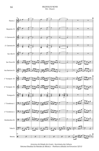 &
&
&
&
&
&
&
&
&
&
?
?
?
t
ã
bb
#
#
#
#
bb
bb
#
Flauta C
Requinta Eb
1° Clarinete Bb
2° Clarinete Bb
Sax Alto Eb
Sax Tenor Bb
Sax Barítono Eb
1° Trompete Bb
2° Trompete Bb
Trompas Eb
1° Trombone C
2° Trombone C
Bombardino Bb
Tuba Eb
Bateria
93
.œ J
œ
.œ J
œ
.œ J
œ
.
.œœ
j
œœ
.œ
J
œ
œ ≈œœ œ œ
œ ≈œœ œ œ
93
œ ≈œœ œ œ
œ ≈œœ œ œ
93
œœœ.
‰
j
œœœ
>
œ ≈œœ œ œ
œ ≈œœ œ œ
œ ≈œœ œ œ
.œ œœ œ
93
‘
˙
˙
˙
˙˙
˙
œ œ œœ œ
œ œ œœ œ
œ œ œœ œ
œ œ œœ œ
˙˙˙
œ œ œœ œ
œ œ œœ œ
œ œ œœ œ
.œ œœ
‘
.œ J
œ
.œ J
œ
.œ J
œ
..œœ
j
œœ
.œ J
œ
œ ≈œœ œ œ
œ ≈œœ œ œ
œ ≈œœ œ œ
œ ≈œœ œ œ
œœœ.
‰
j
œœœ
>
œ ≈œœ œ œ
œ ≈œœ œ œ
œ ≈œœ œ œ
.œ œœ œ
‘
˙
˙
˙
˙˙
˙
œ œ œœ œ
œ œ œœ œ
œ œ œœ œ
œ œ œœ œ
˙˙˙
œ œ œœ œ
œ œ œœ œ
œ œ œœ œ
.œ œœ
‘
˙
˙
˙
˙˙
˙
˙
˙
˙
˙
œœœ
.
‰
J
œœœ
>
˙
˙
˙
.œ œœ œ
‘
˙
˙
˙
˙˙
˙
˙
˙
˙
˙
˙˙˙
˙
˙
˙
.œ œœ
‘
∑
∑
∑
∑
∑
‰. r
œ œ œ œ
‰. r
œ œ œ œ
‰. r
œ œ œ œ
‰. r
œ œ œ œ
∑
‰. R
œ œ œ œ
‰.
R
œ œ œ œ
‰.
R
œ œ œ œ
J
œ ‰ œ œ œ
x
œ ≈œ œ œ œ
ﬁ
∑
∑
∑
∑
∑
œ œ œ œ
œ œ œ œ
ﬁœ œ# œ œ
œ œ œ œ
∑
œ œn œ œ
œ œ œ œ
œ œ œ œ
œ œ
ﬁœ œ œ J
x
‰
16 REGINALDO ROSSI
Pot - Pourri
Governo do Estado do Ceará - Secretaria da Cultura
Sistema Estadual de Bandas de Música - Partitura editada em Fevereiro/2010
 