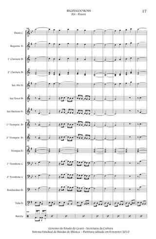 &
&
&
&
&
&
&
&
&
&
?
?
?
t
ã
bb
#
#
#
#
bb
bb
#
Flauta C
Requinta Eb
1° Clarinete Bb
2° Clarinete Bb
Sax Alto Eb
Sax Tenor Bb
Sax Barítono Eb
1° Trompete Bb
2° Trompete Bb
Trompas Eb
1° Trombone C
2° Trombone C
Bombardino Bb
Tuba Eb
Bateria
101 ˙
˙
˙
˙˙
˙
‰ .œ
‰ .œ
101
‰ .œ
‰ .œ
101
˙˙˙
‰ .œ
‰ .œ
‰
.œ
.œ œœ
101
x xx xx xœ
.œ œ
J
œ ‰
œ œ
œ œ
œ œ
œœ œœ
œ œ
˙
˙
˙
˙
˙˙˙
˙
˙
˙
.œ œœ
‘
œ œ
œ œ
œ œ
œœ
œœ
˙
≈ œ œ œ œ œ
≈ œ œ œ œ œ
≈ œ œ œ œ œ
≈ œ œ œ œ œ
˙˙˙
≈
œ œ œ œ œ
≈
œ œ œ œ œ
≈
œ œ œ œ œ
.œ œ œ œ
‘
œ œ
œ œ
œ œ
œœ œœ
˙
œ œ œ œœ œ
œ œ œ œœ œ
œ œ œ œœ œ
œ œ œ œœ œ
˙˙˙
œ œ œ œœ œ
œ œ œ œœ œ
œ œ œ œœ œ
.œ œ œ œ#
‘
˙
˙
˙
˙˙
˙
˙
˙
˙
˙
˙˙˙
˙
˙
˙
.œ œœ œ
‘
˙
˙
˙
˙˙
˙
˙
˙
˙
˙
˙˙˙
˙
˙
˙
.œ œœ
‘
œ œ
œ œ
œ œ
œœ œœ
œ œ
˙
˙
˙
˙
˙˙˙
˙
˙
˙
.œ œœ œ
‘
œ œ
œ œ
œ œ
œœ
œœ
œ œ
∑
∑
∑
∑
˙˙˙
∑
∑
∑
.œ œœ œ#
‘
˙
˙
˙
˙˙
˙
‰ .œ
‰ .œ
‰ .œ
‰ .œ
˙˙˙
‰
.œ
‰
.œ
‰
.œ
.œ œœ œ
‘
17REGINALDO ROSSI
Pot - Pourri
Governo do Estado do Ceará - Secretaria da Cultura
Sistema Estadual de Bandas de Música - Partitura editada em Fevereiro/2010
 