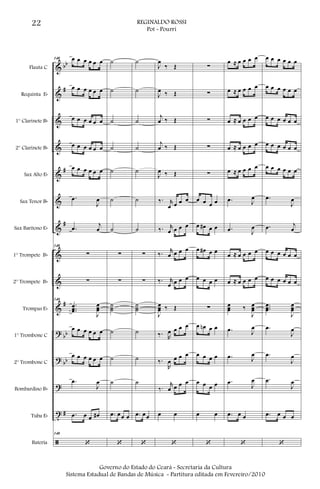 &
&
&
&
&
&
&
&
&
&
?
?
?
t
ã
bb
#
#
#
#
bb
bb
#
Flauta C
Requinta Eb
1° Clarinete Bb
2° Clarinete Bb
Sax Alto Eb
Sax Tenor Bb
Sax Barítono Eb
1° Trompete Bb
2° Trompete Bb
Trompas Eb
1° Trombone C
2° Trombone C
Bombardino Bb
Tuba Eb
Bateria
140 œ œ œ œ œ œ
œ œ œ œ œ œ
œ œ œ œ œ œ
œ œ œ œ œ œ
œ œ œ œ œ œ
.œ
J
œ
.œ j
œ
140
∑
∑
140
...
œœœ
J
œœœ
œ œ œ œ œ œ
œ œ œ œ œ œ
.œ
J
œ
.œ œ œ œ#
140
‘
˙
˙
˙
˙
˙
˙
˙
∑
∑
˙˙˙
˙
˙
˙
.œ œœ œ
‘
˙
˙
˙
˙
˙
˙
˙
∑
∑
˙˙˙
˙
˙
˙
.œ œœ
‘
J
œ
‰ Œ
J
œ ‰ Œ
j
œ ‰ Œ
j
œ ‰ Œ
J
œ ‰ Œ
‰. r
œ œ œ œ
‰. r
œ œ œ œ
‰. r
œ œ œ œ
‰. r
œ œ œ œ
J
œœœ ‰ Œ
‰. R
œ œ œ œ
‰.
R
œ œ œ œ
‰.
r
œ œ œ œ
œ œ
‘
∑
∑
∑
∑
∑
œ œ œ œ
œ œ# œ œ
œ œ# œ œ
œ œ œ œ
∑
œ œn œ œ
œ œ œ œ
œ œ œ œ
œ œ
‘
œ ≈ œ œ œ œ
œ ≈ œ œ œ œ
œ ≈ œ œ œ œ
œ ≈ œ œ œ œ
œ ≈ œ œ œ œ
.œ J
œ
.œ J
œ
œ ≈ œ œ œ œ
œ ≈ œ œ œ œ
œœœ ‰
J
œœœ
.œ J
œ
.œ J
œ
.œ
J
œ
.œ œ œ
‘
œ œ œ œ œ œ
œ œ œ œ œ œ
œ œ œ œ œ œ
œ œ œ œ œ œ
œ œ œ œ œ œ
.œ
J
œ
.œ j
œ
œ œ œ œ œ œ
œ œ œ œ œ œ
...
œœœ
J
œœœ
.œ
J
œ
.œ
J
œ
.œ
J
œ
.œ œ œ œ
‘
22 REGINALDO ROSSI
Pot - Pourri
Governo do Estado do Ceará - Secretaria da Cultura
Sistema Estadual de Bandas de Música - Partitura editada em Fevereiro/2010
 