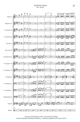 &
&
&
&
&
&
&
&
&
&
?
?
?
t
ã
#
####
###
###
####
###
####
###
###
####
#
#
###
##
##
Flauta C
Requinta Eb
1° Clarinete Bb
2° Clarinete Bb
Sax Alto Eb
Sax Tenor Bb
Sax Barítono Eb
1° Trompete Bb
2° Trompete Bb
Trompas Eb
1° Trombone C
2° Trombone C
Bombardino Bb
Tuba Eb
Bateria
178 œ œb
œ œn
œ œn
œœ œœ
œ œn
˙
˙
178
˙
˙
178
˙˙˙
˙
˙
˙
.œ œœ œ
178
‘
œ œ
œ œ
œ œ
œœ œœ
œ œ
˙
˙
˙
˙
˙˙˙
˙
˙
˙
.œ œœ
‘
.œ
‰
.œ ‰
.œ
‰
..œœ ‰
.œ ‰
‰.
R
œ œ œ œ
‰. r
œ œ œ œ
‰.
R
œ œ œ œ
‰. r
œ œ œ œ
j
œœœ ‰ Œ
‰. R
œ œ œ œ
‰.
R
œ œ œ œ
‰. R
œ œ œ œ
.œ œ œ œ
‘
∑
∑
∑
∑
∑
œ œ œ œ œ
œ œ œ œ œ
œ œ œ œ œ
œ œ œ œ œ
∑
œ œ œ œ œ
œ œ œ œ œ
œ œ œ œ œ
.œ œ œ
‘
˙
˙
˙
˙˙
˙
˙
˙
˙
˙
˙˙˙
˙
˙
˙
.œ œ
œ œ
‘
˙
˙
˙
˙˙
˙
˙
˙
˙
˙
˙˙˙
˙
˙
˙
.œ œ
œ œ
‘
≈
œ œ œ œ œ
≈ œ œ œ œ œ
≈
œ œ œ œ œ
≈
œœ œœ œœ œœ œœ
≈ œ œ œ œ œ
≈ œ œ œ œ œ
≈
œ œ œ œ œ
≈ œ œ œ œ œ
≈ œ œ œ œ œ
œœœ ‰
J
œœœ
≈ œ œ œ œ œ
≈ œ œ œ œ œ
≈ œ œ œ œ œ
.œ œ
œ
‘
œ œ œ œ œ œ
œ œ œ œ œ œ
œ œ œ œ œ œ
œœ œœ œœ œœ
œœ œœ
œ œ œ œ œ œ
œ œ œ œ œ œ
œ œ œ œ œ œ
œ œ œ œ œ œ
œ œ œ œ œ œ
œœœ ‰
j
œœœ
œ œ œ œ œ œ
œ œ œ œ œ œ
œ œ œ œ œ œ
.œ œ
œ œ
‘
27REGINALDO ROSSI
Pot - Pourri
Governo do Estado do Ceará - Secretaria da Cultura
Sistema Estadual de Bandas de Música - Partitura editada em Fevereiro/2010
 