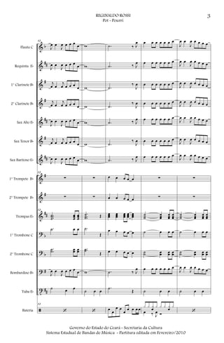 &
&
&
&
&
&
&
&
&
&
?
?
?
t
ã
b
##
#
#
##
#
##
#
#
##
b
b
#
##
Flauta C
Requinta Eb
1° Clarinete Bb
2° Clarinete Bb
Sax Alto Eb
Sax Tenor Bb
Sax Barítono Eb
1° Trompete Bb
2° Trompete Bb
Trompas Eb
1° Trombone C
2° Trombone C
Bombardino Bb
Tuba Eb
Bateria
12
J
œ œ
J
œ œ œ œ œ
J
œ œ
J
œ œ œ œ
œ
j
œ œ
j
œ œ œ œ
œ
j
œ œ
j
œ œ œ œ œ
J
œ œ
J
œ œ œ œ œ
j
œ œ
j
œ œ œ œ œ
J
œ œ
J
œ œ œ œ œ
12
∑
∑
12
...
˙˙˙
œœœ
œœœ
.˙ œ œ
..˙˙ œœ œœ
J
œ œ
J
œ œ œ œ œ
˙ œ œ
12
‘
w
w
w
w
w
w
w
∑
∑
...
˙˙˙ Œ
.˙
Œ
..˙˙
Œ
w
˙ œ œ
‘
.˙ ‰ J
œ
.˙ ‰ J
œ
.˙
‰
J
œ
.˙
‰
J
œ
.˙ ‰ J
œ
.˙
‰
J
œ
.˙ ‰ J
œ
œ œ œ œ œ
œ œ œ œ œ
œœœ
œœœ
œœœ
œœœ
œœœ
œ œ œ œ œ
œ œ œ œ œ
.˙ ‰ J
œ
.˙
Œ
œ
œ
œ œ
œ
œ œ œ œ
œ œ œ œ œ œ œ
œ œ œ œ œ œ œ
œ œ œ œ œ œ œ
œ œ œ œ œ œ œ
œ œ œ œ œ œ œ
œ œ œ œ œ œ œ
œ œ œ œ œ œ œ
∑
∑
˙˙˙
œœœ
œœœ
œœœ
˙ œ œ œ
˙˙ œœ œœ œœ
œ œ œ œ œ œ œ
˙ œ œ
x x xœ x x x xœ x
œ ‰ J
œ Ó
J
œ œ
J
œ œ œ œ œ
J
œ œ
J
œ œ œ œ œ
J
œ œ
J
œ œ œ œ œ
J
œ œ
J
œ œ œ œ œ
J
œ œ
J
œ œ œ œ œ
J
œ œ
J
œ œ œ œ œ
J
œ œ
J
œ œ œ œ œ
∑
∑
˙˙˙
œœœ
œœœ
œœœ
˙ œ œ œ
˙˙ œœ œœ œœ
J
œ œ
J
œ œ œ œ œ
˙ œ œ
‘
3REGINALDO ROSSI
Pot - Pourri
Governo do Estado do Ceará - Secretaria da Cultura
Sistema Estadual de Bandas de Música - Partitura editada em Fevereiro/2010
 