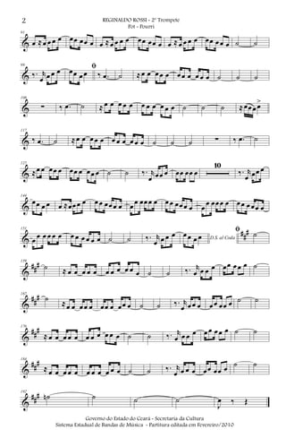 &
91
œ ≈œ œ œ œ œœ œœ œ œ ≈œ œ œ œ œœ œœ œ œ ≈œ œ œ œ œœ œœ œ ˙ ˙
&
99
‰. r
œ œ œ œ ﬁœœ œœ ‰ .œ ˙ ≈œ œ œœ œ œœ œ œ œ œ ˙ ˙ ˙
&
108
∑ ‰ .œ ˙ ≈ œ œ œ œ œ œ œ œ œ œ œ ˙ ˙ ˙ ≈œœœœ>
&
117
‰ .œ ˙ ≈œ œ œœ œ œ œ œ œ œ œ ˙ ˙ ˙ ∑ ‰ .œ ˙
&
127
≈œ œ œœ œ œœ œ œœ œ ˙ ˙ ‰. r
œ œœ œ œœ œœ œ
10
‰. r
œ œœ œ
&
144
œœ œ œ œ ≈œœœ œ œœ œœœ œ œœ œœœ œ œœ œœœ œ œ
œ œœœ œ œœ œœœ œ
&
##
#151
œ œ œ œ œ œ œ œ œ œ œ œ ˙ ˙ ‰. r
œ œ œ œ D.S. al Coda
œœ œ œ
ﬁ ˙
&
###159
˙ ≈ œ œ œ œ œ œ œ œ œ œ œ ˙ ˙ ‰. r
œ œ œ œ œœ œœ œ ˙
&
##
#167
˙
≈œ œ œœ œ œœ œ œœ œ ˙ ˙ ‰. r
œ œœ œ œœ œœ œ ˙ ˙
&
###176
≈ œ œ œ œ œ œ œ œ œ œ œ ˙ ˙ ‰. r
œ œ œ œ œœ œœ œ ˙ ˙
&
###184
≈ œ œ œ œ œ œ œ œ œ œ œ ˙ ˙ ‰. r
œ œ œ œ œœ œœ œ ˙ ˙
&
###192
˙n ˙ ˙ ˙
J
œ ‰ Œ
2 REGINALDO ROSSI - 2º Trompete
Pot - Pourri
Governo do Estado do Ceará - Secretaria da Cultura
Sistema Estadual de Bandas de Música - Partitura editada em Fevereiro/2010
 