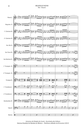 &
&
&
&
&
&
&
&
&
&
?
?
?
t
ã
b
##
#
#
##
#
##
#
#
##
b
b
#
##
Flauta C
Requinta Eb
1° Clarinete Bb
2° Clarinete Bb
Sax Alto Eb
Sax Tenor Bb
Sax Barítono Eb
1° Trompete Bb
2° Trompete Bb
Trompas Eb
1° Trombone C
2° Trombone C
Bombardino Bb
Tuba Eb
Bateria
17
J
œ œ J
œ œ œ œ œ
J
œ œ J
œ œ œ œ œ
j
œ œ
j
œ œ œ œ œ
j
œ œ
j
œ œ œ œ œ
J
œ œ J
œ œ œ œ œ
j
œ œ
j
œ œ œ œ œ
J
œ œ J
œ œ œ œ œ
17
∑
∑
17
˙˙˙
œœœ
œœœ
œœœ
˙ œ œ œ
˙˙ œœ œœ œœ
J
œ œ J
œ œ œ œ œ
˙ œ œ
17
‘
J
œ œ
J
œ œ œ œ œ
J
œ œ
J
œ œ œ œ œ
J
œ œ
J
œ œ œ œ œ
J
œ œ
J
œ œ œ œ œ
J
œ œ
J
œ œ œ œ œ
J
œ œ
J
œ œ œ œ œ
J
œ œ
J
œ œ œ œ œ
∑
∑
˙˙˙
œœœ
œœœ
œœœ
˙ œ œ œ
˙˙ œœ œœ œœ
J
œ œ
J
œ œ œ œ œ
˙ œ œ
‘
J
œ œ
J
œ œ œ œ œ
J
œ œ
J
œ œ œ œ œ
j
œ œ
j
œ œ œ œ œ
j
œ œ
j
œ œ œ œ œ
J
œ œ
J
œ œ œ œ œ
j
œ œ
j
œ œ œ œ œ
J
œ œ
J
œ œ œ œ œ
∑
∑
˙˙˙ œœœ œœœ œœœ
˙ œ œ œ
˙˙ œœ œœ œœ
J
œ œ
J
œ œ œ œ œ
˙ œ œ
‘
J
œ œ
J
œ œ œ œ œ
J
œ œ
J
œ œ œ œ œ
j
œ œ
j
œ œ œ œ œ
j
œ œ
j
œ œ œ œ œ
J
œ œ
J
œ œ œ œ œ
j
œ œ
j
œ œ œ œ œ
J
œ œ
J
œ œ œ œ œ
∑
∑
...
˙˙˙
œœœ
œœœ
.˙ œ œ
..˙˙ œœ œœ
J
œ œ
J
œ œ œ œ œ
˙ œ œ
‘
w
w
w
w
w
˙ ‰ œ œ œ
˙ ‰ œ œ œ
Ó ‰ œ œ œ
Ó ‰ œ œ œ
...
˙˙˙ Œ
˙
‰ œ œ œ
˙˙ ‰ œ œ œ
˙ ‰ œ œ œ
˙ œ œ
‘
4 REGINALDO ROSSI
Pot - Pourri
Governo do Estado do Ceará - Secretaria da Cultura
Sistema Estadual de Bandas de Música - Partitura editada em Fevereiro/2010
 