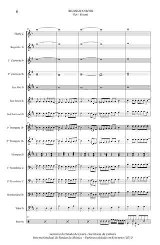 &
&
&
&
&
&
&
&
&
&
?
?
?
t
ã
b
##
#
#
##
#
##
#
#
##
b
b
#
##
Flauta C
Requinta Eb
1° Clarinete Bb
2° Clarinete Bb
Sax Alto Eb
Sax Tenor Bb
Sax Barítono Eb
1° Trompete Bb
2° Trompete Bb
Trompas Eb
1° Trombone C
2° Trombone C
Bombardino Bb
Tuba Eb
Bateria
27 w
w
w
ww
w
j
œ œ
j
œ œ œ œ œ
J
œ œ
J
œ œ œ œ œ
27
J
œ œ
J
œ œ œ œ œ
J
œ œ
J
œ œ œ œ œ
27
Œ œœœ.
Œ œœœ.
J
œ œ
J
œ œ œ œ œ
J
œ œ
J
œ œ œ œ œ
J
œ œ
J
œ œ œ œ œ
˙ œ œ
27
‘
w
w
w
ww
w
j
œ œ
j
œ œ œ œ œ
J
œ œ
J
œ œ œ œ œ
J
œ œ
j
œ œ œ œ œ
J
œ œ
j
œ œ œ œ œ
Œ œœœ
.
Œ œœœ
.
J
œ œ
J
œ œ œ œ œ
J
œ œ
J
œ œ œ œ œ
J
œ œ
J
œ œ œ œ œ
˙ œ œ
‘
w
w
w
ww
w
˙ ‰ œ œ œ
˙ ‰ œ œ œ
˙ ‰ œ œ œ
˙ ‰ œ œ œ
Œ œœœ.
Œ œœœ.
˙ ‰ œ œ œ
˙
‰ œ œ œ
˙ ‰ œ œ œ
˙ œ œ
‘
w
w
w
wwn
w
œn œ œ œ œ œ œ
œn œ œ œ œ œ œ
œn œ œ œ œ œ œ
œn œ œ œ œ œ œ
Œ œœœn
.
Œ œœœ.
œb œ œ œ œ œ œ
œb œ œ œ œ œ œ
œn œ œ œ œ œ œ
˙ œ œ
œ œ œ œ œœœœœœœœ
w
w
w
ww
w
œ œ œ œ œ œ œ
œ œ œ œ œ œ œ
œ œ œ œ œ œ œb
œ œ œ œ œ œ œb
Œ œœœ.
Œ œœœ.
œ œ œ œ œ œ œb
œ œ œ œ œ œ œb
œ œ œ œ œ œ œ
˙ œ œ
x x xœ x x x xœ x
œ ‰ J
œ Ó
6 REGINALDO ROSSI
Pot - Pourri
Governo do Estado do Ceará - Secretaria da Cultura
Sistema Estadual de Bandas de Música - Partitura editada em Fevereiro/2010
 