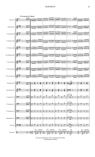 &
&
&
&
&
&
&
&
&
&
&
?
?
?
?
?
ã
#
####
##
#
##
#
###
###
####
##
##
##
#
###
####
#
#
#
#
####
..
..
..
..
..
..
..
..
..
..
..
..
..
..
..
..
..
Flauta (C)
Requinta (Eb)
1º Clarinete (Bb)
2º Clarinete (Bb)
3º Clarinete (Bb)
Sax-Soprano (Bb)
1º Sax-Alto (Eb)
3º Sax-Alto (Eb)
2º Sax-Tenor (Bb)
Trompetes (Bb)
Sax-Hornes (Eb)
1º Trombone (C)
2º Trombone (C)
3º Trombone (C)
Bombardino (C)
Tuba (Eb)
Percussão
O Casamento do Gigante
œ œ œ
œ œ œ
œ œ œ
œ œ œ
œ œ œ
œ œ œ
œ œ œ
œ œ œ
œ œ œ
œ œ œ
‰ Œ
œ œ œ
œ œ œ
œ œ œ
œ œ œ
‰ Œ
‰ Œ
œ œ œ œ œ œ œ œ
œ œ œ œ œ œ œ œ
œ œ œ œ œ œ œ œ
œ œ œ œ œ œ œ œ
œ œ œ œ œ œ œ œ
œ œ œ œ œ œ œ œ
œ œ œ œ œ œ œ œ
œ œ œ œ œ œ œ œ
œ œ œ œ œ œ œ œ
œ
œœœ Œ œœœ
Œ œœœ Œ œœœ
œ œ
Œ
œ
œ œ Œ œ
œ œ Œ œ
œ œ Œ œ
œ œ œ œ
œ œ œ œ œ œ œ
..yœ
J
yœ yœ yœ
œ œ œ œ œ œ œ œ
œ œ œ œ œ œ œ œ
œ œ œ œ œ œ œ œ
œ œ œ œ œ œ œ œ
œ œ œ œ œ œ œ œ
œ œ œ œ œ œ œ œ
œ œ œ œ œ œ œ œ
œ œ œ œ œ œ œ œ
œ œ œ œ œ œ œ œ
Œ œœœ Œ œœœ
Œ œœœ Œ œœœ
Œ
œ
Œ
œ
Œ œ Œ œ
Œ œ Œ œ
Œ œ Œ œ
œ œ
œ
œ
œ œ œ œ œ œ œ
..yœ
J
yœ yœ yœ
œ œ œ œ œ œ œ œ
œ œ œ œ œ œ œ œ
œ œ œ œ œ œ œ œ
œ œ œ œ œ œ œ œ
œ œ œ œ œ œ œ œ
œ œ œ œ œ œ œ œ
œ œ œ œ œ œ œ œ
œ œ œ œ œ œ œ œ
œ œ œ œ œ œ œ œ
Œ œœœ Œ œœœ
Œ œœœ Œ œœœ
Œ
œ
Œ
œ
Œ
œ
Œ œ
Œ œ Œ œ
Œ œ Œ œ
œ œ œ œ
œ œ œ œ œ œ œ
..yœ
J
yœ yœ yœ
œ œ
‰
œ œ œ
œ œ ‰
œ œ œ
œ œ
‰
œ œ œ
œ œ ‰ œ œ œ
œ œ ‰ œ œ œ
œ œ ‰ œ œ œ
œ œ ‰
œ œ œ
œ œ ‰
œ œ œ
œ œ ‰ œ œ œ
œœœ œœœ
œœœ Ó
œœœ
œœœ Ó
œ œ œ
Ó
œ œ œ
Ó
œ œ œ Ó
œ œ œ Ó
œ œ œ Ó
œ œ œ Óyœ yœ yœ
œ œ œ œ œ œ œ œ
œ œ œ œ œ œ œ œ
œ œ œ œ œ œ œ œ
œ œ œ œ œ œ œ œ
œ œ œ œ œ œ œ œ
œ œ œ œ œ œ œ œ
œ œ œ œ œ œ œ œ
œ œ œ œ œ œ œ œ
œ œ œ œ œ œ œ œ
Œ œœœ Œ œœœ
Œ œœœ Œ œœœ
Œ
œ
Œ
œ
Œ œ Œ œ
Œ œ Œ œ
Œ œ Œ œ
œ œ œ œ
œ œ œ œ œ œ œ
..yœ
J
yœ yœ yœ
REISADO II 9
Governo do Estado do Ceará - Secretaria da Cultura
Coordenação de Música
 