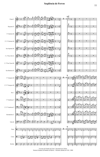 &
&
&
&
&
&
&
&
&
&
&
?
?
?
t
ã
ã
ã
b
##
#
#
#
##
#
##
#
#
##
b
b
b
#
..
..
..
..
..
..
..
..
..
..
..
..
..
..
..
..
..
..
Flauta C
Requinta Eb
1º Clarinete Bb
2º, 3º Clarinete Bb
Sax Soprano Bb
1º, 2º Sax Alto Eb
1º, 2º Sax Tenor Bb
Sax Barítono Eb
1º Trompete Bb
2º, 3º Trompete Bb
Hn. 1
1º Trombone C
2º, 3º Trombone C
Bombardino C
Tuba Bb
Prato
Caixa
Bombo
95
Œ œ> œ
Œ œ> œ
Œ œ
>
œ
Œ œ
>
œ
Œ œ
>
œ
Œ œ> œœ
Œ œ
>
œ
Œ
œ
>
œ
95
œ œ
œ
>
œ
œ œ
œ
>
œœ
Œ œ
œ
>
œœœ
œ œ
œ> œ
œ œ
œ> œœ
œ œ
œ> œ
œ œ> œ
95
‰
J
y ‰
J
y
œ œ
>
œ
æ
œ œ
J
œ
‰ ‰ J
œ>
J
œ
‰ ‰ J
œ>
J
œ ‰ ‰
J
œ
>
J
œ ‰ ‰
J
œ
>
J
œ ‰ ‰
J
œ
>
J
œœ ‰ ‰ J
œ>
J
œ ‰ ‰
J
œ
>
j
œ ‰ ‰ J
œ>
J
œ ‰ Œ
j
œœ
‰ Œ
j
œœœ ‰ Œ
J
œ
‰ Œ
J
œœ ‰ Œ
J
œ
‰ ‰ J
œ>
J
œ œ
J
œ>
‰
J
y ‰
J
y
.œ œœ œ
œ œ
œ œ œ œ
œ œ œ œ
œ œ œ œ
œ œ œ œ
œ œ œ œ
œ œ œ œ
œ œ œ œ
œ œ œ œ
∑
∑
∑
∑
∑
œ œ œ œ
œ œ
‰
J
y ‰
J
y
œ œ
>
œ
æ
œ œ
œ œ œ œ
œ œ œ œ
œ œ œ œ
œ œ œ œ
œ œ œ œ
œ œ œ œ
œ œ œ œ
œ œ
œ œ
∑
∑
∑
∑
∑
œ œ œ œ
œ œ
‰
J
y ‰
J
y
.œ œœ œ
œ œ
œ œœœœœ
œ œœœœœ
œ œœœœœ
œ œœœœœ
œ œœœœœ
œ œœœœœ
œ œœœœœ
œ
œœœœœ
∑
∑
∑
∑
∑
œ œœœœœ
œ
œ œ
‰
J
y ‰
J
y
œ œ
>
œ
æ
œ œ
Ao &% ﬁŒ ‰
J
œ
Œ ‰
j
œ
Œ ‰ j
œ
Œ ‰ j
œ
Œ ‰ j
œ
Œ ‰
j
œ
Œ ‰ j
œ
Œ ‰
j
œ
Ao &% ﬁŒ ‰ j
œ
Œ ‰ j
œ
∑
Œ ‰
j
œ
Œ ‰
j
œ
Œ ‰
j
œ
Œ ‰
J
œ
Ao &% ﬁJ
y ‰ ‰
J
y
J
œ ‰ ‰
J
œ
J
œ ‰ ‰
J
œ
ﬁ
J
œ
‰ Œ
J
œ
‰ Œ
J
œ
‰ Œ
J
œ
‰ Œ
J
œ
‰ Œ
J
œ
‰ Œ
J
œ
‰ Œ
J
œ ‰ Œ
ﬁ
Œ ‰ œ œ
Œ ‰ œ œ
∑
Œ ‰
œ œ
Œ ‰
œ œ
Œ ‰
œ œ
J
œ ‰ ‰ œ œ
ﬁ
J
y ‰ ‰
J
y
J
œ ‰ ‰
J
œ
J
œ ‰ ‰
J
œ
∑
∑
∑
∑
∑
∑
∑
∑
œ œb œ œ
œ œb œ œ
∑
œ œb œ œ
œ œb œ œ
œ œb œ œ
œ œb œ œ
J
y ‰ ‰
J
y
J
œ ‰ ‰
J
œ
J
œ ‰ ‰
J
œ
∑
∑
∑
∑
∑
∑
∑
∑
œ
œb œ œ
œ
œb œ œ
∑
œ
œb œ œ
œ
œb œ œ
œ
œb œ œ
œ
œb œ œ
J
y ‰ ‰
J
y
J
œ ‰ ‰
J
œ
J
œ ‰ ‰
J
œ
∑
∑
∑
∑
∑
∑
∑
∑
œ œ œ œ
œ œ œ œ
∑
œ œ œ œ
œ œ œ œ
œ œ œ œ
œ œ œ œ
J
y ‰ ‰
J
y
J
œ ‰ ‰
J
œ
J
œ ‰ ‰
J
œ
11
Seqüência de Frevos
Governo do Estado do Ceará - Secretaria da Cultura
Sistema Estadual de Bandas de Música - Partitura editada em JAN / 2008
 