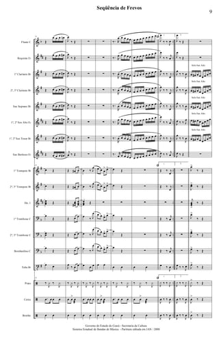 &
&
&
&
&
&
&
&
&
&
&
?
?
?
t
ã
ã
ã
b
##
#
#
#
##
#
##
#
#
##
b
b
b
#
..
..
..
..
..
..
..
..
..
..
..
..
..
..
..
..
..
..
Flauta C
Requinta Eb
1º Clarinete Bb
2º, 3º Clarinete Bb
Sax Soprano Bb
1º, 2º Sax Alto Eb
1º, 2º Sax Tenor Bb
Sax Barítono Eb
1º Trompete Bb
2º, 3º Trompete Bb
Hn. 1
1º Trombone C
2º, 3º Trombone C
Bombardino C
Tuba Bb
Prato
Caixa
Bombo
77
Œ
œ œ œ œn
Œ
œ œ œ œ#
Œ œ œ œ œ#
Œ œ œ œ œ#
Œ œ œ œ œ#
Œ
œ œ œ œ#
Œ œ œ œ œ#
Œ œ œ œ œ#
77
œ Œ
œ Œ
œœœ Œ
œ
Œ
œœ Œ
œ
Œ
œ œ
77
‰
J
y ‰
J
y
.œ œ œ œ
œ œ
J
œ
‰ Œ
J
œ
‰ Œ
J
œ ‰ Œ
J
œ ‰ Œ
J
œ ‰ Œ
J
œ
‰ Œ
J
œ ‰ Œ
j
œ ‰ Œ
Œ œ# œ
Œ œ# œ
Œ œœœ#
œœœ
Œ œ œ
Œ œ œ
Œ œ œ
J
œ
‰ œ œ
‰
J
y ‰
J
y
œ œ
>
œ
æ
œ œ
∑
∑
∑
∑
∑
∑
∑
∑
œ ‰ J
œ
œ ‰ J
œ
œœœ Œ
œ
‰ J
œ
œ ‰ J
œ
œ
‰ J
œ
œ œ œ
‰
J
y ‰
J
y
.œ œœ œ
œ œ
∑
∑
∑
∑
∑
∑
∑
∑
œ œ œ
> œ>
œ œ œ
> œ>
∑
œ œ œ> œ>
œ œ œ> œ>
œ œ œ> œ>
œ œ
‰
J
y ‰
J
y
œ œ
>
œ
æ
œ œ
‰. R
œ œ œ œ œ
‰. R
œ œ œ œ œ
‰.
R
œ œ œ œ œ
‰.
R
œ œ œ œ œ
‰.
R
œ œ œ œ œ
‰. R
œ œ œ œ œ
‰.
R
œ œ œ œ œ
‰. r
œ œ œ œ œ
œ Œ
œ Œ
∑
œ
Œ
œ
Œ
œ
Œ
œ œ
‰
J
y ‰
J
y
.œ œ œ œ
œ œ
ﬁ
œ œ œ œ œ œ œ œ
œ œ œ œ œ œ œ œ
œ œ œ œ œ œ œ œ
œ œ œ œ œ œ œ œ
œ œ œ œ œ œ œ œ
œ œ œ œ œ œ œ œ
œ œ œ œ œ œ œ œ
œ œ œ œ œ œ œ œ
ﬁ
∑
∑
∑
∑
∑
∑
œ œ
ﬁ
‰
J
y ‰
J
y
œ œ
>
œ
æ
œ œ
1.
J
œ
‰ ‰
J
œ
J
œ
‰ ‰
j
œ
J
œ
‰ ‰ j
œ
J
œ
‰ ‰ j
œ
J
œ
‰ ‰ j
œ
J
œ
‰ ‰
j
œ
J
œ
‰ ‰ j
œ
J
œ ‰ ‰
j
œ
1.
Œ ‰ j
œ
Œ ‰ j
œ
∑
Œ ‰
j
œ
Œ ‰
j
œ
Œ ‰
j
œ
œ ‰
J
œ
1.
J
y ‰ ‰
J
y
J
œ ‰ ‰
J
œ
J
œ ‰ ‰
J
œ
2.
J
œ
‰ Œ
J
œ
‰ Œ
J
œ
‰ ‰
J
œ
J
œ
‰ ‰
J
œ
J
œ
‰ ‰
J
œ
J
œ ‰ ‰ J
œ
J
œ
‰ ‰
J
œ
J
œ ‰ Œ
2.
∑
∑
∑
∑
∑
∑
J
œ ‰ ‰
J
œ
2.
J
y ‰ ‰
J
y
J
œ ‰ ‰
J
œ
J
œ ‰ ‰
J
œ
Solo Sax Alto
Solo Sax Alto
Solo Sax Alto
Solo Sax Alto
Solo Sax Alto
∑
∑
œ œ# œ œ œ œ œ œ
œ œ# œ œ œ œ œ œ
œ œ# œ œ œ œ œ œ
œ œ# œ œ œ œ œ œ
œ œ# œ œ œ œ œ œ
∑
J
œ>
‰ Œ
J
œœ
>
‰ Œ
j
œœœ
>
‰ Œ
J
œ>
‰ Œ
J
œœ
>
‰ Œ
J
œ>
‰ Œ
J
œ>
‰ Œ
J
y>
‰ Œ
J
œ
>
‰ Œ
J
œ
>
‰ Œ
9
Seqüência de Frevos
Governo do Estado do Ceará - Secretaria da Cultura
Sistema Estadual de Bandas de Música - Partitura editada em JAN / 2008
 
