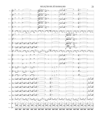 &
&
&
&
&
&
&
&
&
&
&
&
&
&
&
&
&
?
?
?
?
?
t
ã
ã
bb
bb
#
#
#
b
b
b
bb
bb
bb
bb
bb
Picc.
Fl.
Bb Cl. 1
Bb Cl. 2
Bb Cl. 3
B. Cl.
A. Sx. 1
A. Sx. 2
T. Sx. 1
T. Sx. 2
B. Sx.
Bb Tpt. 1
Bb Tpt. 2
Bb Tpt. 3
Hn. 1
Hn. 2
Hn. 3
Tbn. 1
Tbn. 2
Tbn. 3
B. Tbn.
Euph.
Tuba
Perc. 1
Perc. 2
205 œ œ
œ œ
œ œ
œ œ
œ œ
.œ œ œ œ
œ œ
˙
œ œ œ œ œ œ
œ œ œ œ œ œ
.œ œ œ œ
205
∑
∑
∑
.œ œ>
J
œ ‰
.œn œ
>
J
œ ‰
.œ œ
>
j
œ ‰
œ œ œ œ œ œ
œ œ œ œ œ œ
œ œ œ œ œ œ
œ œ œ œ œ œ
œ œ œ œ œ œ
.œ œ œ œ
205
‰
j
x ‰
j
x
.œ œ ‰. R
œŒ.
J
x
.x x x x x
œ œ œ œ œ œ œ œ
˙
˙
˙#
˙#
˙
.œ œ œ# œ
˙
˙#
œ# œ œ œ œ œ
œ# œ œ œ œ œ
.œ œ œ# œ
œ# œ
œ# œ
œ# œ
.œ œ>
J
œ ‰
.œn œ
>
J
œ ‰
.œ# œ
>
j
œ ‰
œ# œ œ œ œ œ
œ# œ œ œ œ œ
œ# œ œ œ œ œ
œ# œ œ œ œ œ
œ# œ œ œ œ œ
.œ œ œ# œ
‰
j
x ‰
j
x
.œ œ ‰. R
œŒ.
J
x
.x x x x x
œ œ œ œ œ œ œ œ
˙
˙
˙
˙
˙
.œ œ œ#
œ
˙
˙
œ# œ œ œ# œ œ
œ# œ œ œ# œ œ
.œ œ œ#
œ
œ# œ#
œ# œ#
œ# œ#
.œ œ>
J
œ ‰
.œn œ
>
J
œ ‰
.œ# œ
>
j
œ ‰
œ# œ œ œn œ œ
œ# œ œ œn œ œ
œ# œ œ œn œ œ
œ# œ œ œn œ œ
œ# œ œ œn œ œ
.œ œ œ# œ
‰
j
x ‰
j
x
.œ œ ‰. R
œŒ.
J
x
.x x x x x
œ œ œ œ œ œ œ œ
œ œ œ œ œ œ œ>
œ œ œ œ œ œ œ>
œ œ œ œ œ œ œ>
œ œ œ œ œ œ œ>
œ œ œ œ œ œ œ>
.œ œ œ œ
˙
˙
˙
˙
.œ œ œ œ
˙
˙
˙
˙
˙
˙
˙
˙
˙
˙
˙
.œ œ œ œ
‰
j
x ‰
j
x
.œ œ ‰. R
œŒ.
J
x
.x x x x x
œ œ œ œ œ œ œ œ
F
F
F
F
F
œ œ œ œ
œ œ œ œ
œ œ œ œ
œ œ œ œ
œ œ œ œ
.œ œ œ œ œ
˙
˙
˙
˙
.œ œ œ œ œ
œ
Œ
œ Œ
œ Œ
˙
˙
˙
.œ œ> œ>
.œ œ> œ>
.œ œ> œ>
.œ œ> œ>
.œ œ> œ>
.œ œ œ œ œ
‰
j
x ‰
j
x
.œ œ ‰. R
œŒ.
J
x
.x x x x x
œ œ œ œ œ œ œ œ
∑
∑
∑
∑
∑
.œ œ œ œ
˙
˙
˙
˙
.œ œ œ œ
∑
∑
∑
œ œ œ
3
œ œ œ
3
œ œ œ
3
˙>
˙>
˙>
˙>
˙>
.œ œ œ œ
‰
j
x ‰
j
x
.œ œ ‰. R
œŒ.
J
x
.x x x x x
œ œ œ œ œ œ œ œ
≈
œ œ œ œ œ
≈
œ œ œ œ œ
≈ œ œ œ œ œ
≈ œ œ œ œ œ
≈ œ œ œ œ œ
.œ œ œ œ
˙
˙
˙
˙
.œ œ œ œ
≈ œ œ œ œ œ
≈ œ œ œ œ œ
≈ œ œ œ œ œ
˙
˙
˙
˙
˙
˙
˙
˙
.œ œ œ œ
‰
j
x ‰
j
x
.œ œ ‰. R
œŒ.
J
x
.x x x x x
œ œ œ œ œ œ œ œ
f
f
f
f
f
f
f
f
F
F
F
F
˙
˙
˙
˙
˙
.œ œ œ œ
œ œ œ œ œ œ œ>
œ œ œ œ œ œ œ>
œ œ œ œ œ œ œ>
œ œ œ œ œ œ œ>
.œ œ œ œ
˙
˙
˙
˙
˙
˙
˙
˙
˙
˙
˙
.œ œ œ œ
‰
j
x ‰
j
x
.œ œ ‰. R
œŒ.
J
x
.x x x x x
œ œ œ œ œ œ œ œ
.œ œ> œ>
.œ œ> œ>
.œ œ> œ>
.œ œ> œ>
.œ œ> œ>
.œ œ œ
œ
œ œ œ œ
œ œ œ œ
œ œ œ œ
œ œ œ œ
.œ œ œ
œ
.œ œ œ
.œ œ œ
.œ œ œ
.œ œ œ
.œ œ œ
.œ œ œ
˙
˙
˙
˙
˙
.œ œ œ
œ
‰
j
x ‰
j
x
.œ œ ‰. R
œŒ.
J
x
.x x x x x
œ œ œ œ œ œ œ œ
˙>
˙>
˙>
˙>
˙>
.œ œ œ œ
˙
˙
˙
˙
.œ œ œ œ
˙
˙
˙
˙
˙
˙
∑
∑
∑
∑
∑
.œ œ œ œ
‰
j
x ‰
j
x
.œ œ ‰. R
œŒ.
J
x
.x x x x x
œ œ œ œ œ œ œ œ
˙
˙
˙
˙
˙
.œ œ œ œ
˙
˙
˙
˙
.œ œ œ œ
˙
˙
˙
˙
˙
˙
≈
œ œ œ œ œ
≈
œ œ œ œ œ
≈
œ œ œ œ œ
≈
œ œ œ œ œ
≈
œ œ œ œ œ
.œ œ œ œ
‰
j
x ‰
j
x
.œ œ ‰. R
œŒ.
J
x
.x x x x x
œ œ œ œ œ œ œ œ
f
f
f
f
f
21SELEÇÃO DE ZÉ RAMALHO
 