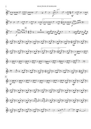 &
# ..
93
.œ .œ œ œ œ .œ œ œ œ œ œ œ .œ .˙ .œ .œ ˙ œ
>
œ
>f
.˙> .œ ‰ œ œ .œ ‰ œ œ
F
.œ ‰ œ œ
&
# ..
103
.œ .œ .œ ‰ œ œ .œ ‰ œ œ .œ ‰ œ œ
1.
.œ .œ œ œ œ .œ ‰ œ œ
2.
.œ .œ œ œ œ œ œ œ œ œ œ
f
.˙#
&
# n
b 42
112
.˙ œ œ œ œ œ œ
f
J
œ>
‰ Œ
D
9
≈œ œ .œ> œ .œ œ .œ> œ ˙ ∑ ≈œ œ .œ> œ .œ œ .œ> œ
& b ..
130
.œ œ>
J
œ ‰ .œ œ>
J
œ ‰ .œ œ>
J
œ ‰ .œ œ>
J
œ ‰ .œ œ>
J
œ ‰ .œ œ>
J
œ ‰ .œ œ>
J
œ ‰ .œ œ>
J
œ ‰ .œ œ>
J
œ ‰
P
.œ œ>
J
œ ‰
& b ..
140
.œ œ>
J
œ ‰ .œ œ>
J
œ ‰ .œ œ>
J
œ ‰ .œ œ>
J
œ ‰
1.
.œ œ>
J
œ ‰ .œ œ>
J
œ ‰
2.
.œ œ>
J
œ ‰ .œ œ>
J
œ ‰ ‰.
R
œœ œ
F
‰.
R
œœ œ
& b
150
‰.
R
œœ œ ‰.
R
œœ œ ‰.
R
œœ œ ‰.
R
œœ œ ‰.
R
œœ œ ‰.
R
œn œ œ ‰.
R
œœ œ ‰.
R
œ# œ œ ‰.
R
œœ œ ‰.
R
œœ œ> ˙ ˙#
& b .. ..
162
˙# J
œ^
‰ Œ .œ œ>
J
œ ‰ .œ œ>
J
œ ‰ .œ œ>
J
œ ‰ .œ œ>
J
œ ‰ .œ œ>
J
œ ‰ .œ œ>
J
œ ‰ .œ œ>
J
œ ‰ .œ œ>
J
œ ‰
& b ‰.
R
œœ œ
E
F
‰.
R
œœ œ ‰.
R
œœ œ ‰.
R
œœ œ ‰.
R
œœ œ ‰.
R
œœ œ ‰.
R
œœ œ ‰.
R
œœ œ .œ œ>
J
œ ‰ .œ œ>
J
œ ‰
P
.œ œ>
J
œ ‰
& b
183
.œ œ>
J
œ ‰ .œ œ>
J
œ ‰ .œ œ>
J
œ ‰ .œ œ>
J
œ ‰ .œ œ>
J
œ ‰ .œ œ>
J
œ ‰ .œ œ>
J
œ ‰ .œ œ>
J
œ ‰ .œ œ>
J
œ ‰ .œ œ>
J
œ ‰
& b
193
.œ œ>
J
œ ‰ .œ œ
>
J
œ ‰ .œ œ
>
J
œ ‰ .œ œ
>
j
œ ‰ .œ œ
>
j
œ ‰ .œ œ>
J
œ ‰ .œ œ>
J
œ ‰ .œ œ>
J
œ ‰ .œ œ>
J
œ ‰ .œ œ>
J
œ ‰
& b
203
.œ œ>
J
œ ‰ .œ œ>
J
œ ‰ .œ œ>
J
œ ‰ .œ œ>
J
œ ‰ .œ œ>
J
œ ‰ ˙ ˙ œ œ œ
3
˙ ˙ .œ œœ ˙ ˙
2 SELEÇÃO DE ZÉ RAMALHO
 