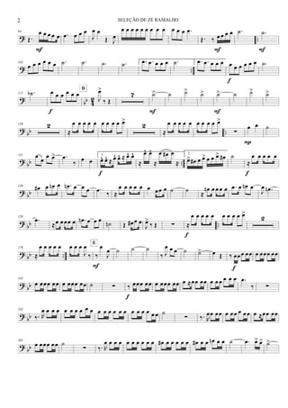 ? ..
94
Œ.
œ œ œ œ œ
F
.œ œ œ œ
J
œ œ
Œ J
œ
œ œ œ œ œ œ œ œ œ œ œ œ .œ
Œ. ‰ œ œ œ œ
F
.˙ .˙
F
? ..
102
œ œ œ œ œ œ .˙ .˙ .˙ .˙ 1. .œ .œ œ œ œ .˙ 2. .œ .œ œ œ œ œ œ œ œ œ œ
f
.˙
?
bb 42
112 .˙b œ œ œ œ œ œ
f
J
œ>
‰ Œ
D
7 ˙>
F
˙ ˙> ˙> ˙>
F
˙ ˙> ˙>
? bb ..
130 2
≈
œ œ œ œ œ œ œ œ œ œ>
2
≈
œ œ œ œ œ œ œ œ œ œ>
∑
œ œ
P
˙
?
bb ..
141 œ
œ
œ œ> .œ
‰
œ œ
1.
œ^ œ^ ≈ œ^ œ^ ≈ œ^ œ^
f
≈
œ^ œ^
≈
œ œ# œ
≈
2.
œ> œ# œ œ> œ œ œ> œ# ˙
≈
œ œ œ œ œ
f
? bb
149
œ# œ œn œ .œn œ œ œ .œ ‰ ≈
œ œ œ œ œ œ œœ œ ˙ ˙ ≈
œn œ œ œ œ .œ œ œn œ
J
œ .œn
? bb ..
159
.œ
≈œ œœœ œ .œn œ œ œ ˙n Œ œ# œ œ
J
œ>
‰ Œ ∑ ≈
œ œ œ œ œ
f
œ œ œ œ œ>
2
? bb ..
170
≈
œ œ œ œ œ œ œ œ
J
œ
‰ ‰
œ
J
œ
E
F
˙ ˙ ˙
‰ J
œ œ œ ˙ ˙> œ Œ ‰ œœœ œœ
f
œ œœœ œœ
?
bb
182
œ œœœ œœ œ œœœ œœ ˙ ∑ ‰ œœœ œœ
f
œ œœœ œœ œ ≈œœ œœ œ œ œ œ œ œ .œ
‰ ∑
? bb
192
‰. R
œ œ œ œ œ œ œ œ œ œ œ œ œ œ œ œ œ œ œ œ œ œ ˙
∑ ‰. R
œœ œœ œ œœ œ œ œ œ ≈œœ œœ
? bb
201
œ œœœ œœ ˙
∑ ‰. R
œ œ œ œ œ œ œ œ œ œ œ# œ œ œ œ œ œ# œ œ œn œ œ ˙ .œ œ> œ> ˙>
2 SELEÇÃO DE ZÉ RAMALHO
 