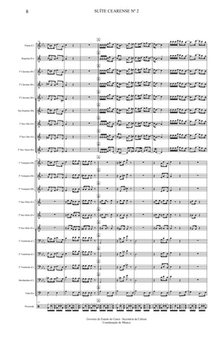 &
&
&
&
&
&
&
&
&
&
&
&
&
&
&
?
?
?
?
?
ã
bb
b
b
b
b
b
b
b
b
b
bb
b
bb
b
bbb
bb
b
Flauta (C)
Requinta (Eb)
1º Clarinete (Bb)
2º Clarinete (Bb)
3º Clarinete (Bb)
Sax-Soprano (Bb)
1º Sax-Alto (Eb)
3º Sax-Alto (Eb)
2º Sax-Tenor (Bb)
1º Trompete (Bb)
2º Trompete (Bb)
3º Trompete (Bb)
1º Sax-Horn (Eb)
2º Sax-Horn (Eb)
3º Sax-Horn (Eb)
1º Trombone (C)
2º Trombone (C)
3º Trombone (C)
Bombardino (C)
Tuba (Eb)
Percussão
64
œ œn œ .œ
œ
œ œ# œ .œ
œ
œ œ# œ .œ œ
œ# œ œ .œ
œ
œ œ œ .œ
œ#
œ œ# œ .œ
œ
œ œ# œ .œ œ
œ# œ œ .œ œ
œ œ œ .œ œ
64
œ œ# œ .œ
œ
œ œ œ .œ œ
œ œ œ .œ œ
∑
∑
∑
œ œn œ .œ
œ
œ œ œ .œ œ
œ œ œ .œ œ
œn œ œ .œ œ
œ œ
64
y
œ
y
œ
y y
œ
œ
y
œ
y
œ
y
œ
y
œ
œ Œ
œ Œ
œ Œ
œ Œ
œ Œ
œ Œ
œ Œ
œ
Œ
œ Œ
œ œ œ œ
œ
œ œ œ
œ œ œ œ
≈ œ œœ œ œ
≈ œ œœ œ œ
≈ œ œœ œ œ
œ œ œ œ
œ
œ œ œ
œ œ œ œ
œ œ œ œ
œ .œ œ
y
œ
œ
yy
œ
y
œ
y
œ
œ
yy y
œ
œ
∑
∑
∑
∑
∑
∑
∑
∑
∑
œ œ œ
J
œ ‰
œ# œ œ
J
œ ‰
œ œ œ
j
œ ‰
œ œ œ
J
œ ‰
œ œ œ
J
œ ‰
œ# œ œ
j
œ ‰
œ œ œ
J
œ
‰
œn œ œ
J
œ
‰
œ œ œ
J
œ ‰
œ œ œ
J
œ ‰
œ œ œ
J
œ ‰
y
œ
y
œ
yy
œ
œ
y
œ
y
œ
y
œ
y
œ
A
œœ œœœ œ œ
A
œœ œœœ œ œ
A
œœ œœœ œ œ
A
œœ œœœ œ œ
A
œœ œœœ œ œ
A
œœ œœœ œ œ
A
œœ œœœ œ œ
A
œœ œœœ œ œ
A
œœ œœœ œ œ
A
∑
A
∑
A
∑
A
≈œ œ‰ J
œ
A
≈œ œ‰ J
œ
A
≈œ œ‰
j
œ
A
˙
A
˙
A
˙
A
˙
A
œ .œ œ
A
y
œ
œ
y y
œ
y
œ
y
œ
œ
y yy
œ
œ
œ .œn œ
œ œn
œ .œ# œ
œ œ#
œ .œ# œ
œ œ#
œ .œ# œ œ œ#
œ .œ# œ
œ œ#
œ .œ# œ
œ œ#
œ .œ# œ
œ œ#
œ .œ# œ œ œ#
œ .œ# œ
œ œ#
≈ œ# œ J
œ
‰
≈ œ œ# J
œ ‰
≈
œ œ J
œ# ‰
≈ œ œ
J
œ ‰
≈ œ œ
J
œ ‰
≈ œ# œ
j
œ ‰
≈
œn œ
J
œ
‰
≈ œ œn J
œ
‰
≈ œ œ J
œn
‰
≈
œn œ
J
œ
‰
œ
.œ œ
y
œ
y
œ
y y
œ
œ
y
œ
y
œ
y
œ
y
œ
œ œn œ œ œ œb
œ œ# œ œ œ œn
œ œ# œ œ œ œn
œ œ# œ œ œ œn
œ œ# œ œ œ œn
œ œ# œ œ œ œn
œ œ# œ œ œ œn
œ œ# œ œ œ œn
œ œ# œ œ œ œn
∑
∑
∑
∑
∑
∑
˙
˙
˙
˙
œ
.œ œ
y
œ
œ
yy
œ
y
œ
y
œ
œ
yyy
œ
œ
œ .œ œ
œ .œ œ
œ .œ œ
œ .œ œ
œ .œ œ
œ .œ œ
œ .œ œ
œ .œ œ
œ .œ œ
Œ œ œ œ
Œ œ œ œ
Œ
œ œ œ
≈œ œ≈ œ œ
≈œ œ≈ œ œ
≈œ œ≈ œ œ
Œ œ œ œ
Œ œ œ œ
Œ œ œ œ
Œ
œ œ œ
œ .œ œ
y
œ
y
œ
yy
œ
œ
y
œ
y
œ
y
œ
y
œ
œ œ œ œ œ œ œ
œ œ œ œ œ œ œ
œ œ œ œ œ œ œ
œ œ œ œ œ œ œ
œ œ œ œ œ œ œ
œ œ œ œ œ œ œ
œ œ œ œ œ œ œ
œ œ œ œ œ œ œ
œ œ œ œ œ œ œ
œ Œ
œ Œ
œ Œ
J
œ ‰ Œ
J
œ ‰ Œ
j
œ ‰ Œ
œ
Œ
œ Œ
œ Œ
œ
Œ
œ .œ œ
y
œ
œ
y y
œ
y
œ
y
œ
œ
y yy
œ
œ
.œ œ œ œ œ
.œ œ œ œ œ
.œ œ œ œ œ
.œ œ œ œ œ
.œ œ œ œ œ
.œ œ œ œ œ
.œ œ œ œ œ
.œ œ œ œ œ
.œ œ œ œ œ
∑
∑
∑
≈œ œ Œ
≈œ œ Œ
≈œ œ Œ
∑
∑
∑
∑
œ .œ œ
y
œ
y
œ
yy
œ
œ
y
œ
y
œ
y
œ
y
œ
8 SUÍTE CEARENSE Nº 2
Governo do Estado do Ceará - Secretaria da Cultura
Coordenação de Música
 