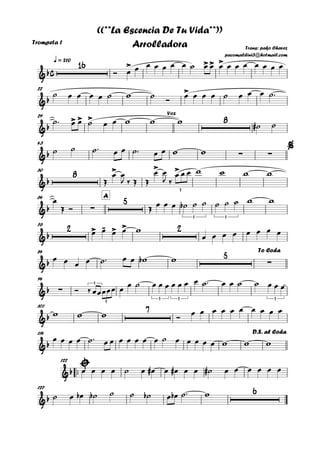 Trompeta 1
q = 210
22
29
43
50
A64
76
84
94
101
114
™™
122
127
c&b
16 > >> >
Trans: pako Chavez
pacomaldini3@hotmail.com
((**La Escencia De Tu Vida**))
Arrolladora
&b
>
&b
> > > 8Voz
&b ∑ ∑
%
&b
8 > > >
3
&b ∑
5
3 3
&b
2 > - > > 2
&b
5
∑
To Coda
&b ∑
3 3 3
3
3
&b
7
&b
D.S. al Coda
&b
&b
6
Ó œ œ œ œ œ œ œ ˙ œ œ œ œ œ œ œ œ œ œ
˙ œ œ œ œ ˙ w ˙ Ó œ œ œ œ ˙ œ œ œ ˙™
˙™ œ œ ˙ œ œ w w w ˙# ˙
˙ ˙ ˙™ œ œ ˙™ œ œ w w
Œ
œ œ
J ‰ Œ Œ
œ œ
J ‰
œ œ œ w w w w
œ
Œ Ó Œ œ œ œ ˙b ˙ ˙ ˙ ˙ ˙ w w
œ œ œ œ w
œ œ œ œ œ œ œ œ
œ œ œ œ ˙™ œ œ wb w
Ó ‰ œœœœœ œ œ ˙ œ œ œ œ œ œ œ ˙™ œ œ ˙ ˙ œ œ œ
w w w Ó œ œ œ œ œ œ œ œ œ œ
œ œ œ œ ˙™ œ œ œ œ œ œ œ ˙ œ œ œ œ œ w w w
œ œ œ œ ˙ œ œ# œ œ# œ œ ˙# œ œ œ œ œ œ
˙ œ œb ˙b ˙ ˙ ˙b œ œb ˙™ w
 