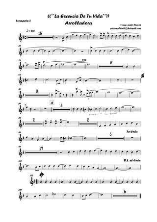 Trompeta 2
q = 210
22
29
43
50
A64
76
84
94
115
™™
122
127
c&b
16
>
>> >
Trans: pako Chavez
pacomaldini3@hotmail.com
((**La Escencia De Tu Vida**))
Arrolladora
&b
>
&b > > > 8Voz
&b ∑ ∑
%
&b
8 > > >
3
&b ∑
5
3 3
&b
2 > - > > 2
&b
5
∑
To Coda
&b
17
&b
D.S. al Coda
&b
&b
6
Ó œ œ œ œ œ œ œ ˙ œ œ œ œ œ œ œ œ œ œ
˙ œ œ œ œ ˙ w ˙ Ó œ œ œ œ ˙ œ œ œ ˙™
˙™ œ œ ˙ œ œ w w w ˙ ˙
˙# ˙ ˙™ œ œ ˙™ œ œ w w
Œ œ œ
J ‰ Œ Œ
œ œ
J ‰ œœœ w w w w
œ
Œ Ó Œ œ œ œn ˙b ˙ ˙ ˙ ˙ ˙ w w
œ œ œ œ w
œ œ œ œ œ œ œ œ
œ œ œ œ ˙™ œ œn wb w
Ó œ œ œ œ œ œ œ œ œ œ œ œ œ œ
˙™ œ œ œ œ œ œ œ ˙ œ œ œ œ œ w w w
œ œ œ œ ˙ œ œ œ œ œ œ ˙ œ œ œ œ œ œ
˙ œ œ ˙ ˙b ˙ ˙ œ œ ˙™ w
 