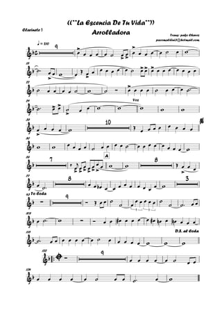 Clarinete 3
q = 210
15
22
29
36
50
A58
77
93
108
115
™™
122
134
c&b
9 >
> >
>
Trans: pako Chavez
pacomaldini3@hotmail.com
((**La Escencia De Tu Vida**))
Arrolladora
&b
> >
>> >
&b >
&b > >
>
Voz
&b
>
10 %
&b
&b
7
> >>>>>
8
>
&b
8 3
&b ∑
9
3 3
To Coda
&b ∑
&b
D.S. al Coda
&b ∑
9
&b
œ œ œ œ œ ˙ œ œ œ œ œ œ œ ˙ œ w
˙™ œ œ w œ
Œ œ œ œ œ œ œ œ ˙ œ œ œ œ œ œ œ œ œ œ
˙ œ œ œ œ ˙ w ˙ Ó œ œ œ œ ˙ œ œ œ ˙™
˙™ œ œ ˙ œ œ w w w w w
œ œ œ œ w Œ
œ œ œ œ œ œ œ œ
w w œ œ œ œ ˙ œ œ œ œ ˙ œ œ œ œ œ œ œ œ w
‰
œ
j
œ œ œ œ œ œ w w Œ œ œ œ
œ ˙™
œ œ œb œ œ œ œ œ œ œ œ
œ w
Ó Œ œ œ ˙
˙ œ
œ œ œ œ œ ˙
˙ ˙™ œ œ
œ ˙™ w Ó œ œ œ# œ œ œ œ œ# œn œ œn œ œ œ
˙™ œ œ œ œ œ œ œ ˙ œ œ œ œ œ w w w
œ œ œ œ œ ˙ œ œ
œ œ œ œ œ ˙ œ œ ˙™ œ w
 