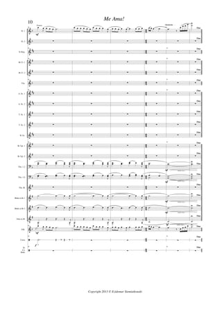 &
&
&
&
&
&
&
&
&
&
&
&
&
?
?
&
&
&
V
&
ã
ã
b
b
##
#
#
b
##
##
#
#
##
#
#
b
b
#
#
#
#
b
86
86
86
86
86
86
8
6
86
86
86
86
8
6
86
8
6
8
6
86
8
6
8
6
86
86
86
86
Fl. 1
Fl. 2
Eb Req.
Bb Cl. 1
Bb Cl. 2
Vln.
A. Sx. 1
A. Sx. 2
T. Sx. 1
T. Sx. 2
B. Sx.
Bb Tpt. 1
Bb Tpt. 2
Tbn. 1,2
Tbn. 3,4
Tbn. Bb
Bbdn in Bb 1
Bbdn in Bb 2
Tuba in Bb
Glk.
Caixa
Pt.
Cx.
Bmb.
46 œ
J
œ œ œ œ .˙
Flautim
∑
46
∑
46
∑
∑
46
∑
46
∑
∑
∑
∑
∑
46
∑
∑
..œœ ..œœ
..œœ œœ
J
œœ
..œœ ..œœ ..œœ œ
J
œœ
∑
.˙ .œ œ
J
œ
.œ .œ .œ œ
J
œ
.œ
ﬂ
Œ. Œ. Œ j
œ
ﬂ46
j
œ
>
œ
J
œ œ œ œ .˙
46
.|
>
Œ ‰ Œ ‰
46
∑
F
F
f
œ œ œ œ œ œ œ œ œ œ
J
œ
∑
∑
∑
∑
∑
∑
∑
∑
∑
∑
∑
∑
..œœ ..œœ
..œœ œœ
J
œœ
..œœ ..œœ ..œœ œ
J
œœ
∑
.˙ .œ œ
J
œ
.œ .œ .œ œ
J
œ
.œ
ﬂ
Œ. Œ. Œ j
œ
ﬂœ œ œ œ œ œ
œ œ œ œ
J
œ
∑
∑
œ œ œ œ
J
œ .œ œ œ œ
∑
∑
∑
∑
∑
∑
∑
∑
∑
∑
∑
∑
..œœ ..œœ
..œœ œ
J
œœ
.œ .œ ..œœ œœ
J
œœ
∑
.˙ .œ œ
J
œ
.œ .œ .œ œ
J
œ
.œ
ﬂ
Œ. Œ. Œ j
œ
œ œ œ œ
J
œ .œ œ œ œ
∑
∑
œ œ œ .œ
∑
∑
∑
∑
∑
∑
∑
∑
∑
∑
∑
∑
..˙˙
.œ .œ
.˙
∑
.˙
.˙
.˙
œ œ œ .œ
∑
∑
ritardando . . .
50
.œ
‰
œ œ œ œ
∑
50
∑
50
∑
∑
50
∑
50
∑
∑
∑
∑
∑
50
∑
∑
..˙˙
..˙˙
∑
.˙
.˙
.˙
50
.œ ‰ œ œ œ œ
50
∑
50
∑
molto cresc...F
molto cresc...
F
molto cresc...F
molto cresc...F
molto cresc...F
Fine
.˙U
Fine
∑
Fine
∑
Fine
∑
Fine
∑
Fine
∑
Fine
∑
Fine
∑
Fine
∑
Fine
∑
Fine
∑
Fine
∑
Fine
∑
Fine..˙˙
U
Fine
..˙˙
U
Fine
∑
Fine.˙U
Fine
.˙U
Fine
.˙
U
Fine.˙U
Fine
∑
Fine
∑
10
Me Ama!
Copyright 2013 © Ezidemar Siemiatkouski
 