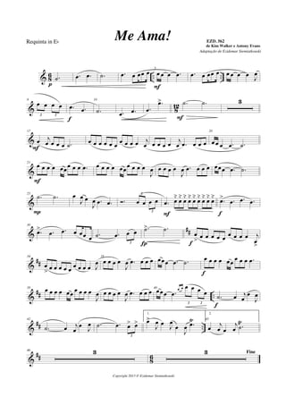 & 86 .. ...˙
p
.œ .œ .˙ .œ œ œœ œ 5
œ œ œ .œ
F
.œ œ œœ œ œ œ œ œ J
œ
& 812
8
œ œ œ œ
2 2
.œ .œ
f
10
.˙ .œ .œ .œ
.œ> .˙ .˙
F
3
&
17
œ j
œ œ œ œ .˙F
œ œ œ œ œ œ
œ œ œ œ j
œ œ œ œ œ j
œ .œ œ œ œ
20
œ œ œ .œ .˙
&
21
œ œ œ œ œœ
œ œ œ .œ
F
œ œ œ œ œœ
œ œ œ œ
J
œ œ œ œ œ
J
œ .œ œ œ œ œœœ .œ .˙
&
25
.˙ .˙
P
œ
J
œ œ
J
œ .œ .œ Ó. œ œ œ œ
2
2
.œ œ
˘
œ
˘
œ
˘
œ
˘
œ
˘
œ
˘
œ
˘
œ
˘
œ
˘
F
.œ> .œ .œ .œ
f
&
##
30
.œ> .œ .œ œ œœ œ .˙ .œ œ œ
2
.˙> .˙
Í
œ
> œ œ œ œ œ œ œ œ œ j
œ
>f
&
##
34
œ
> œ œ œ œ œ œ œ œ œ J
œ
35
œ œ œ œ
J
œ .œ œ œ œ œœœ .œ .˙
œ œ œ œ œœ
œ œ œ .œ
f
&
## ..
38
œ œ œ œ œœ œ œ œ œ
J
œ œ œ œ œ
J
œ .œ œ œ œ 40
œœœ .œ
œ œ œ œ œ œ
2 2
.˙ œ j
œ
œ
J
œ
f
&
## ..
42
.˙ œ j
œ
œ J
œ .˙ .œ œ> œ>
2
1.
œ>
J
œ œ J
œ
œ
J
œ .œ
Ÿ 45
2.
œ j
œ œ
j
œ .˙
Ÿ
&
## 86
46 3 Fine3
Copyright 2013 © Ezidemar Siemiatkouski
Me Ama! de Kim Walker e Antony Evans
Requinta in Eb
Adaptação de Ezidemar Siemiatkouski
EZD. 562
 