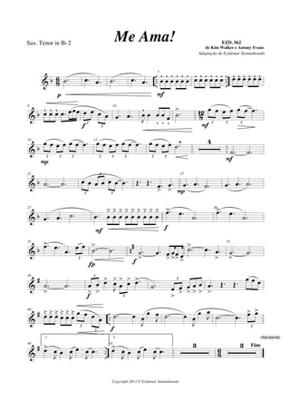 & b 8
6 .. ...˙
p
.œ .œ .˙ .œ .œ
5
œ
´
œ
´
œ
´
œ
´
œ
´
œ
´
F
œ´ œ´ œ´ œ´ œ´ œ´ œ´ œ´ œ´ œ´ œ´ œ´
& b 812
8
œ´ œ´ œ´ .œ œœœ œ œ œ œ
2
2f
10
.œ .œ
J
œ
´
œ œ
ÿ
œ
ÿ
œ
ÿ
.˙
> œ œ œ œ œ œ .œ
2 2 2
F
& b
14
œ œ œ œ œ œ .œ
2 2 2
P
15
œ œ œ œ œ œ .œ
2 2 2
œ œ œ œ .˙
,
2 2
4
.˙ .˙
F
& b
22
.˙ .˙ œ œ œ œ œ œ .œ
2
2
2
Œ. Œ. .œ
>
.œ
>
25
.œ .œ .˙
P
.œ .œ .˙
& b
27
.œ .œ .˙ .œ œ
˘
œ
˘
œ
˘
œ
˘
œ
˘
œ
˘
œ
˘
œ
˘
œ
˘
F
.œ> .œ
.˙
f
30
.œ> .œ
.˙
& b n#31
.œ> .œ
.œ œ œ
2
.˙
> .˙
Í
.˙
>
.œ œ
>
œ
>œ
> œ
>f
.˙> .œ .œ
>
35
.˙
>
.˙
&
#36
.˙
>
.˙ œ
>
œ
>
œ>
J
œ>
œ
> œ> .œ>2
2f
.˙ œ
>
œ
>
œ
>
œ
>
œ
>
2
.œ
>
Œ. Œ.
œ œ œ
&
# ..
40
œ˘ œ˘ œ˘
œ
˘
œ
˘
œ
˘ œ œ œ œ
2
2
.˙ œ
J
œ
œ
J
œ
f
.˙ œ
J
œ
œ
J
œ
.˙ .œ œ> œ>
2
&
# .. 8
6
44
1.
œ>
J
œ œ
J
œ œ
J
œ .œ
45
2.
œ>
J
œ œ
J
œ œ
J
œ .œ
3 Fine3
ritardando . . .
Copyright 2013 © Ezidemar Siemiatkouski
Me Ama! de Kim Walker e Antony Evans
Sax. Tenor in Bb 2
Adaptação de Ezidemar Siemiatkouski
EZD. 562
 
