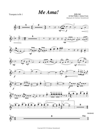 & b 8
6 .. ..
4 5 2
∑ Œ. ‰ ≈œœœ
F
.œ .œ
f
10
.˙ .œ .œ
& b 812
12
.œ ..œ
œ
> 4
∑ Œ. Œ. Œ. Œ j
œ
P
œ œ œ œ j
œ .œ œ œ œ
& b
20
œœœ .œ .˙
œ œ œ œ œœ
œ œ œ .œ
F
..œœ ..œœ œœ
J
œœ
. ..œœ
-
∑ Œ. Œ. .
.œœ
>
..œœ
>
& b
25
.˙ œ œ œ œ
2
2P
.˙ .œ œ œ œ œœœ .œ œ œ œ œ
2 2
.˙
œ œ œ œ
2
2
F
& b n#29
.œ> .œ
.˙
f
30
.œ> .œ
.˙ .˙ .œ œ œ
2
.˙> .œ œ˘ œ˘œ˘
œ
˘
Í
&
#33
..˙˙
> ..œœ œ> œ>œ> œ>
f
..˙˙
>
..œœ
..œœ> 35
.
.˙˙
> .
.˙˙
..˙˙> ..˙˙ œ œ œ œ œœ
œ œ œ .œ
f
&
# ..
38
œ œ œ œ œœ
œ œ œ œ j
œ .œ Œ. Œ.
..œœ> 40
œœ
˘ œœ
˘ œœ
˘ œœ
˘ œœ
˘ œœ
˘
J
œœ
˘
‰ ‰ Œ J
œœ>
f
..œœ ..œœ
..œœ> œœ
J
œœ>
&
# .. 8
6
42 ..œœ ..œœ
..œœ> œœ
J
œœ> ..œœ ..œœ
..œœ> œœ
J
œœ>
1.
..˙˙ ..œœ œœ J
œœ> 45
2.
..˙˙ ..˙˙ 3
&
#
8
6
49
Fine3
ritardando . . .
Copyright 2013 © Ezidemar Siemiatkouski
Me Ama! de Kim Walker e Antony Evans
Trumpete in Bb 1
Adaptação de Ezidemar Siemiatkouski
EZD. 562
 