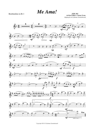 & b 8
6 .. ..
4 5 2
∑ Œ. ‰ ≈œœœ
F
œ œ œ œ
2
2f
10
.œ .œ
& b 8
12
11
.œ .œ .˙
œ œ œ œ œ œ .œ
2 2 2
F
œ œ œ œ œ œ .œ
2 2 2
P
15
œ œ œ œ œ œ .œ
2 2 2
& b
16
œ œ œ œ .˙
,
2 2
∑ Œ. Œ. Œ. Œ J
œ
P
.˙ .œ œ œ
2
20
.œ .œ .œ .œ
& b
21
.˙ œ j
œ œ œ œ
p
.˙ œ œ œ œ œ œ .œ œ œ. œ. .˙>
Œ. Œ. .œ œ œ œ
& b
25
.œ .œ .˙
P
.œ .œ .˙ .œ .œ .˙ .˙ œ œ œ œ
2
2
F
.˙
>
.˙
f
& b n
#30
.˙> .˙ .˙> .œ œ> œ>
2
.˙> .œ œ˘ œ˘œ˘
œ
˘
Í
.˙> .œ œ> œ>œ> œ>
f
.˙> .œ .œ>
&
#35
.˙> .˙ .˙> .˙ œ
>
œ
>
œ>
J
œ>
œ
> œ> .œ>2
2f
œ œ œ œ œœ
œ>
J
œ .œ
&
# ..
39
œ œ œ œ
J
œ .œ œ œ œ
40
œ˘ œ˘ œ˘ œ˘ œ˘ œ˘
J
œ˘
‰ ‰ Œ J
œ>
f
.œ .œ .œ> œ
J
œ> .œ .œ .œ> œ
J
œ>
&
# ..
43
.œ .œ .œ> œ
J
œ>
1.
.˙ .œ œ J
œ> 45
2.
.˙ .œ œ J
œ>
F
.˙ .œ œ
J
œ
&
#
8
6
47
.˙ .œ œ
J
œ .˙ .œ œ
J
œ .˙
ritardando . . .
50
.˙
molto cresc...F
Fine.˙U
Copyright 2013 © Ezidemar Siemiatkouski
Me Ama! de Kim Walker e Antony Evans
Bombardino in Bb 1
Adaptação de Ezidemar Siemiatkouski
EZD. 562
 