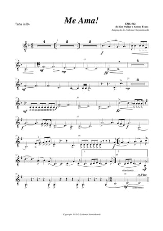 V b 8
6 .. ..
4 5 2 2
.œ .œ
f
10
.œ .œ J
œ
´
œ œ
ÿ
œ
ÿ
œ
ÿ
V b 812
12
.˙
>
.˙ .˙
F
.˙ .˙
P
15
.˙ .˙ .˙
>
.˙
,
Í
4
V b
21
.˙ .˙
F
.˙ .˙ .œ œ œ. œ. .˙
>
Œ. Œ.
.œ
>
.œ> 25 3
P
V b n
#28
Œ.
œ
ﬂ
œ
ﬂ
œ
ﬂ
œ
ﬂ
œ
ﬂ
œ
ﬂ
œ
ﬂ
œ
ﬂ
œ
ﬂF
.˙
> .˙
f
30
.˙
> .˙ .˙
>
.˙
.˙
> .œ œb
ﬂ
œ
ﬂ
œ
ﬂ
œ
ﬂ
Í
V
#33
.˙
>
.œ œ
>
œ
>œ
> œ
>f
.˙
>
.œ .œ
>
35
.˙
> .˙
.˙
>
.œ œ œ œ .˙
.˙
>
f
V
# ..
38
.˙-
œ
>
œ
>
œ
>
œ
>
œ
>
2
.œ
>
Œ. Œ.
.œ
>
40
œ
ﬂ
œ
ﬂ
œ
ﬂ
œ
ﬂ
œ
ﬂ
œ
ﬂ
j
œ
ﬂ
‰ ‰ Œ j
œ
>f
.œ .œ .œ
>
œ
J
œ>
V
# ..
42
.œ .œ .œ
>
œ j
œ
> .œ .œ .œ
>
œ j
œ
>
1.
.œ œ œ œ .œ œ
j
œ
>
45
2.
.œ œ œ œ .œ œ j
œ
>F
V
#
8
6
46
.œ
ﬂ
Œ. Œ. Œ j
œ
ﬂ
.œ
ﬂ
Œ. Œ. Œ j
œ
ﬂ
.œ
ﬂ
Œ. Œ. Œ j
œ .˙
ritardando . . .
50
.˙
molto cresc...F
Fine
.˙
U
Copyright 2013 © Ezidemar Siemiatkouski
Me Ama! de Kim Walker e Antony Evans
Tuba in Bb
Adaptação de Ezidemar Siemiatkouski
EZD. 562
 