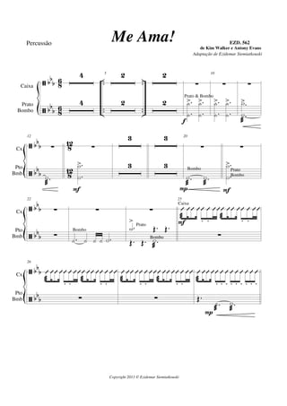 ã
ã
bb
b
bbb
8
6
86
..
..
..
..
Caixa
Prato
Bombo
4
4
5 2
2
2
2
∑
.
.
y
y
> .
.
y
y
>Prato & Bombo
f
10
∑
.
.
y
y
> .
.
y
y
>
∑
.Y
æ
.Y>
ã
ã
bb
b
bbb
812
8
12
Cx.
Pto.
Bmb.
12
∑
.Y
æ
∑
.
.
Y
Y
>
F
3
3
3
3
20
∑
.Y
æ
.Y
æ
Bombo
P
∑
.
.
Y
Y
>
Prato
Bombo
F
ã
ã
bb
b
bbb
Cx.
Pto.
Bmb.
22
∑
∑
∑
.y y y y .Y
Bombo
∑
.Y
>
Œ. Œ.
Œ. Œ. .Y
æ
Prato
Bombo
25
Û
æ
ÛÛ ÛÛ
.
Û
.
ÛÛÛ
æ
ÛÛ ÛÛ
.
Û
.
ÛÛCaixa
∑
F
ã
ã
bbb
bbb
Cx.
Pto.
Bmb.
26
Û
æ
ÛÛ ÛÛ
.
Û
.
ÛÛÛ
æ
ÛÛ ÛÛ
.
Û
.
ÛÛ
∑
Û
æ
ÛÛ ÛÛ
.
Û
.
ÛÛÛ
æ
ÛÛ ÛÛ
.
Û
.
ÛÛ
∑
Û
æ
ÛÛ ÛÛ
.
Û
.
Û
.
Û
.
Û
.
Û
.
Û
.
Û
.
Û
.
Œ.
.y
æ
.Y
æP
Copyright 2013 © Ezidemar Siemiatkouski
Me Ama! de Kim Walker e Antony Evans
Percussão
Adaptação de Ezidemar Siemiatkouski
EZD. 562
 