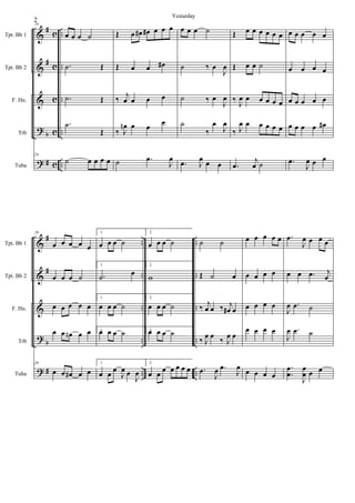 &
&
&
?
?
#
#
b
#
c
c
c
c
c
..
..
..
..
..
Tpt. Bb 1
Tpt. Bb 2
F. Hn.
Trb
Tuba
24
œ œ œ ˙
.˙ Œ
.˙ Œ
.˙
Œ
24
˙ œ œ œ œ
Œ œ œ# œ# œ œ œ
Œ œ œ œ#
‰ j
œ œ œ œ
‰ J
œn œ œ
œ
˙ .œ
J
œ
œ œ œ ˙
˙ ‰ œ
J
œ
˙ ‰ œ
J
œ
˙
‰
œ
J
œ
.œ J
œ œ œ
Œ œ œ œ œ œ œ
Œ œ œ ˙
‰
J
œ œ œ œ œ œ
‰ J
œ œ œ œ œ œ
.œ
j
œ ˙
œ œ œ œ œ
œ œ œ œ
œ œ œ œ œ
œ œ œ œ œ#
.œ
J
œ œ œ
&
&
&
?
?
#
#
b
#
..
..
..
..
..
..
..
..
..
..
Tpt. Bb 1
Tpt. Bb 2
F. Hn.
Trb
Tuba
29
œ œ œ œ œ
œ œ œ ˙
œ œ œ œ œ
œ œ œn œ œ
29
œ œ œ# œ œ
1.
œ œ œ ˙
1.
.˙
œ
1.
œ œ œ ˙
1.œ œ œ ˙
1.
œ œ œ
J
œ œ
J
œ
2.
œ œ œ ˙
2.
w
2.
œ œ œ ˙
2.œ œ œ ˙
2.
œ œ œ œ œ œ œ
˙ ˙
Œ ˙ œ
‰
j
œ œ ‰ j
œ# œ
‰ J
œ œ
‰ J
œ œ
.œ
J
œ .œ
J
œ
œ œ œ œ œ
œ œ œ œ
œ œ œ œ
œ œ œ œ
œ œ œ œ
.œ
J
œ œ œ œ
œ œ .œ j
œ
J
œ .œ ˙
J
œ .œ ˙
.
.
œ
œ
J
œ
œ œ œ
2
Yestarday
 