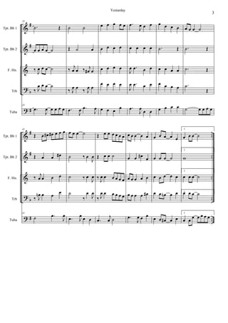&
&
&
?
?
#
#
b
#
Tpt. Bb 1
Tpt. Bb 2
F. Hn.
Trb
Tuba
35
.˙ Œ
œ œ œ œ ˙
‰ J
œ œ œ ˙
‰ J
œ œ œ ˙
35
.œ
J
œ œ œ œ œ
˙ ˙
Œ ˙ œ
‰
j
œ œ ‰ j
œ# œ
‰ J
œ œ
‰ J
œ œ
.œ
J
œ .œ
J
œ
œ œ œ œ œ
œ œ œ œ
œ œ œ œ
œ œ œ œ
œ œ œ
œ
.œ
J
œ œ œ
œ œ œ œ
J
œ .œ œ œ
J
œ .œ œ œ
.œ
J
œ
œ œ
œ œ œ œ
.˙ Œ
œ œ œ œ
œ œ œ œ
œ œ œ œ
œ œ œ ˙
.˙ Œ
.˙ Œ
.˙
Œ
˙ œ œ œ œ
&
&
&
?
?
#
#
b
#
..
..
..
..
..
Tpt. Bb 1
Tpt. Bb 2
F. Hn.
Trb
Tuba
41
Œ œ œ# œ# œ œ œ
Œ œ œ œ#
‰
j
œ œ œ œ
‰ J
œn œ œ œ
41
˙ .œ
J
œ
œ œ œ ˙
˙ ‰ œ
J
œ
˙ ‰ œ
J
œ
˙
‰
œ
J
œ
.œ J
œ
œ œ
Œ œ œ œ œ œ œ
Œ œ œ ˙
‰ J
œ œ œ œ œ œ
‰ J
œ œ œ œ œ œ
.œ
j
œ ˙
œ œ œ œ œ
œ œ œ# œ
œ œ œ œ œ
œ œ œ œ œ#
.œ
J
œ œ œ
œ œ œ œ œ
œ œ œ ˙
œ œ œ œ œ
œ œ œn œ œ
œ œ œ# œ œ
1.
œ œ œ ˙
1.
w
1.
œ œ œ ˙
1.œ œ œ ˙
1.
œ œ œ œ œ œ œ
3
Yestarday
 