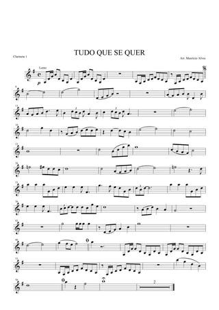 &
#
c
œ
œ œ œ
œ œ œ
œ
p œ
œ œ œ
œ œ œ
œ
∑
œ œ œ œ œ œ œ œ œ
%
‰
œ œ œ œ œœ œ œ
&
#6
˙ ˙ ˙ ˙
œ œ œ œ Ó ∑ œ œ œ œ
J
œ
œ J
œ
&
#11
œ œ œ œ .œ J
œ œ
3
œ œ œ J
œ œ J
œ œ 3
œ œ œ J
œ .œ ∑ ˙ ˙
&
#16
˙ œ œ ‰ œ œ œ œ œ œ œ Œ œ œ œ œ ˙ ˙ ˙ ˙
&
#21
w ∑ ˙ œ œ œ œ w œ œ œ œ ˙
&
#26
˙n œ# œ œ œ w ˙ œ œ œ œ ˙ ˙ ˙n
Œ. J
œ
&
#31
œ œ œ
œ œ œ œ œ
J
œ
.œ
.œ
J
œ œ œ
œ œ 3œ œ œ .˙
œ œ œ
œ œ œ
&
#36
œ œ
J
œ
.œ
3
œ œ œ œ œ œ œ œ œ w ‰ œ œ œ œ œ ˙ Ó
&
#41
∑
˙ œ œ œ œ
‰
œ œ œ œ œ w
∑
&
#46
˙ ˙ ﬁœ œ œ ˙ œ
Ó.
œ
œ œ œ œ œ œ
œ œ œ
œ œ œ œ œ œ
œ œ
&
#51
∑
œ œ œ œ œ œ œ œ œ
‰
œ œ œ œ œ œ œ œ
∑
œ œ œ œ
&
#56 ﬁ
w
œ
Œ ˙ wU
2
TUDO QUE SE QUER
Arr. Mauricio Alves
Lento
Clarineta 1
 