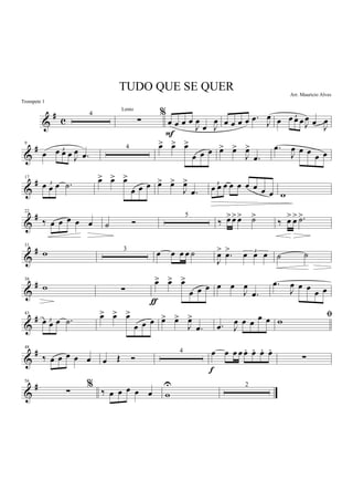 &
#
c
4 %
∑ œ œ œ œ
J
œ
œ J
œ
F
œ œ œ œ .œ J
œ œ 3œ œ œ J
œ œ J
œ
&
#9
œ 3œ œ œ J
œ .œ
4 œ> œ> œ>
œ œ œ œ> œ>
J
œ>
.œ
.œ
J
œ œ œ
œ œ
&
#17
3œ œ œ .˙ œ> œ> œ>
œ œ œ œ> œ>
J
œ>
.œ
3
œ œ œ œ œ œ œ œ œ w
&
#22
‰ œ œ œ œ œ ˙ Ó
5
‰ œ>œ>œ> ˙>
‰ œ> œ> .˙>
&
#31
w 3
œ œ œ œ ˙
J
œ> .œ> 3
œ œ œ ˙ ˙
&
#38
w ∑
œ> œ> œ>
œ œ œ
ƒ
œ œ
J
œ
.œ
.œ
J
œ œ œ œ œ
&
#43
3œ œ œ .˙ œ> œ> œ>
œ œ œ œ> œ>
J
œ>
.œ .œ J
œ œ œ
œ œ ﬁ
w
&
#48
‰ œ œ œ œ œ œ Œ Ó
4 œ œ œ œ œ. œ.. œ. œ.
f
∑
&
#56
%
∑ ‰ œ œ œ œ œ w
U 2
TUDO QUE SE QUER
Arr. Mauricio Alves
Lento
Trompete 1
 