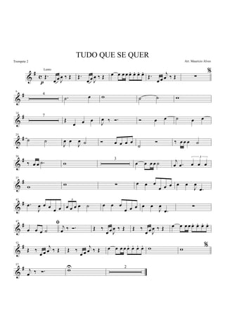 &
#
c Œ.
œ œ J
œ ‰ Œ
p
Œ.
œ œ J
œ ‰ Œ œ œ œ œ œ. œ. œ. œ.
Œ.
œ œ
j
œ ‰ Œ
%
∑
&
#6
4
.˙ œ w ˙ ˙ w
&
#14
7
Œ
œ œ œ J
œ ‰ Ó. Ó œ œ ˙ œ œ
&
#25
˙ ˙
J
œ œ
J
œ ˙ Ó œ œ œ œ
˙
Ó ‰ œ œ œ ˙
&
#30
‰ œ œ .˙ w
3
œ œ œ œ ˙ j
œ .œ
3
œ œ œ
&
#37
w w ∑ œ œ œ
œ œ œ œ œ
J
œ
.œ
&
#42
.œ
J
œ œ œ œ œ
3
œ œ œ œ ˙ œ œ œ
œ œ œ œ œ
J
œ
.œ
∑
&
#47
ﬁ
œ œ œ ˙
j
œ ‰ Ó. Œ ‰
œ œ J
œ ‰ Œ Œ ‰
œ œ J
œ ‰ Œ œ œ œ œ œ. œ.. œ.. œ..
&
#52
Œ ‰
œ œ
j
œ ‰ Œ Œ ‰
œ œ
j
œ ‰ Œ œ œ œ œ œ. œ.. œ. œ. w %w
&
#57
j
œ ‰ Ó. wU 2
TUDO QUE SE QUER
Arr. Mauricio Alves
Lento
Trompete 2
 