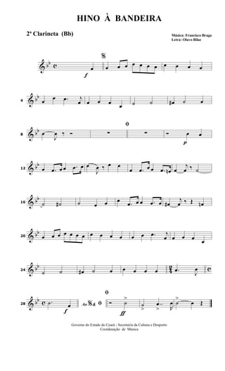 & bb c
f
%
œ œ œ œ œ œ œ œ œ œ œ œ
& bb
4 œ œ .œ j
œ œ œ œ œ ˙ ˙ œ# ˙ œ
& bb
8 œ
J
œ ‰ Ó
ﬁ
∑ ∑
p
Ó œ œ
& bb
12 œ .œ œ œ .œ œ œ
J
œ ‰ œ œ
œ .œ œ œ .œ œn œ
j
œ ‰ ˙
& bb
16 ˙ ˙# ˙ œ œ œ
.œ œ œ .œ œ œ#
j
œ ‰ Œ œn
& bb
20 œ œ œ œ œ œ œ œ œ œ œ œ œ .œ j
œ œ œ œ
œ
& bb
42 c24
˙ ˙ œ# ˙ œ œ œ œ œ .œ J
œ
& bb c
f
28 Ao &% ﬁ.˙ œ
ƒ
ﬁ
Ó ˙
>
˙
>
..œ
> R
œ ˙
>
œ Œ
HINO À BANDEIRA
Música: Francisco Braga
Letra: Olavo Bilac
Governo do Estado do Ceará - Secreteria da Cultura e Desporto
Coordenação de Música
2ª Clarineta (Bb)
 
