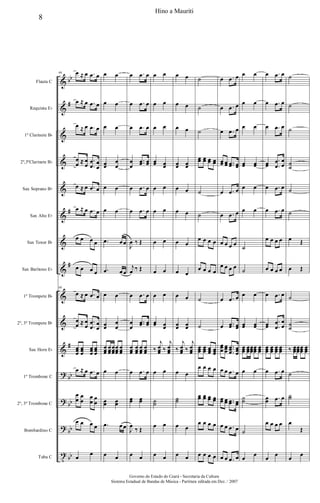 &
&
&
&
&
&
&
&
&
&
&
?
?
?
t
bb
#
#
#
#
bb
bb
bb
bb
Flauta C
Requinta Eb
1º Clarinete Bb
2º,3ºClarinete Bb
Sax Soprano Bb
Sax Alto Eb
Sax Tenor Bb
Sax Barítono Eb
1º Trompete Bb
2º, 3º Trompete Bb
Sax Horn Eb
1º Trombone C
2º, 3º Trombone C
Bombardino C
Tuba C
66 œ ≈ œ .œ œ
œ ≈ œ .œ œ
œ ≈ œ .œ œ
œ
œ ≈ œ
œ
.
.
œ
œ œ
œ
œ ≈ œ .œ œ
œ ≈ œ .œ œ
œ œ œ œ
œ œ œ œ
66
œ ≈ œ .œ œ
œ
œ ≈ œ
œ
.
.
œ
œ œ
œ
œœœ
œœœ
œœœ
œœœ
œ ≈ œ .œ œ
œ
œ œ
œ œ
œ œ
œ
œ œ œ œ
œ
œ
œ œ
œ œ
œ œ
œœ
œ
œ
œ œ
œ œ
.œ œœ
.œ œœ
œ œ
œœ
œ
œ
œœœ
œœœ
œœœ
œœœ
œœœ
œ œ
œœ œœ
.œ œœ
œ œ
œ .œ œ
œ .œ œ
œ .œ œ
œ
œ
..œœ œœ
œ .œ œ
œ .œ œ
J
œ ‰ Œ
j
œ ‰ Œ
œ .œ œ
œ
œ
..œœ œœ
œœœ
œœœ
œœœ
œœœ
œ .œ œ
œœ œœ
J
œ
‰ Œ
œ œ
œ œ
œ œ
œ œ
œœ œœ
œ œ
œ œ
œ œ
œ œ
œ œ
œœ œœ
‰
j
œœœ ‰
j
œœœ
œ œ
˙˙
œ œ
œ œ
œ œ
œ œ
œ œ
œœ œœ
œ œ
œ œ
œ œ
œ œ
œ œ
œœ œœ
‰
j
œœœ ‰
j
œœœ
œ œ
˙˙
œ œ
œ œ
˙
˙
˙
œœ œœ œœ œœ
˙
˙
œ œ œ œ
œ œ œ œ
˙
˙
œœœ
œœœ œœœ œœœ
œ œ œ œ
œœ œœ œœ œœ
œ œ œ œ
œ œ œ œ
œ .œ œ
œ .œ œ
œ .œ œ
œœ œœ ..œœ œœ
œ .œ œ
œ .œ œ
œ œ œ œ
œ œ œ œ
œ .œ œ
œ ..œœ œœ
œœœ œœœ
..
.
œœœ
œœœ
œ œ .œ œ
œœ œœ ..œœ œœ
œ œ .œ œ
œ œ .œ œ
œ œ
œ œ
œ œ
œœ œœ
œ œ
œ œ
˙
˙
œ œ
œœ œœ
œœœ
œœœ
œœœ
œœœ
œœœ
œ œ
˙˙
˙
œ
œ
œ .œ œ
œ .œ œ
œ .œ œ
œœ
.
.
œ
œ
œ
œ
œ .œ œ
œ .œ œ
œ œ œ œ
œ œ œ œ
œ .œ œ
œœ
.
.
œ
œ
œ
œ
œœœ
œœœ
œœœ
œœœ
œ .œ œ
œœ .œ œ
œ œ œ œ
œ
œ
˙
˙
˙
˙
˙
˙
˙
œ Œ
œ Œ
˙
˙
˙
‰ œœœœœœ
œœœ
œœœ
˙
˙˙
œ
Œ
œ
œ
8
Hino a Mauriti
Governo do Estado do Ceará - Secretaria da Cultura
Sistema Estadual de Bandas de Música - Partitura editada em Dez. / 2007
 