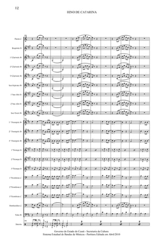 &
&
&
&
&
&
&
&
&
&
&
&
&
&
&
?
?
?
?
?
ã
##
#
##
##
##
##
##
#
##
#
##
##
##
##
##
#
##
#
##
#
##
Flauta C
Requinta Eb
1°Clarinete Bb
2°Clarinete Bb
3°Clarinete Bb
Sax-Soprano Bb
1°Sax-Alto Eb
2°Sax-Alto Eb
Sax-Tenor Bb
1° Trumpete Bb
2° Trumpete Bb
3° Trumpete Bb
1°Trompa Eb
2°Trompa Eb
3°Trompa Eb
1°Trombone C
2°Trombone C
3°Trombone C
Bombardino C
Tuba Bb
Bateria
136
Œ
œ œ
Œ
œ œ
j
œ
‰
œ œ
j
œ
‰
œ œ
j
œ
‰ œ œ
j
œ ‰ œ œ
j
œ
‰ œ œ
j
œ
‰ œ œ
j
œ ‰ œ œ
136
œ œ
œ œ
œ œ
‰ J
œ ‰ J
œ
‰
J
œ ‰
J
œ
‰ j
œ ‰ j
œ
œ œ
œ œ
œ œ
œ œ œ œ
œ
œ
136
x
œ œœ
x
œ œ
œ œ
J
œ
‰ Œ
J
œ
‰ Œ
J
œ
‰ Œ
J
œ
‰ Œ
J
œ ‰ Œ
J
œ ‰ Œ
J
œ ‰ Œ
J
œ ‰ Œ
J
œ ‰ Œ
œ œ œ œ
œ œ œ œ
œ œ œ œ
J
œ ‰ Œ
J
œ ‰ Œ
j
œ ‰ Œ
œ œ œ œ
œ œ Œ
œ œ Œ
J
œ ‰ Œ
J
œ ‰ Œ
j
x
œ
‰ Œ
J
œ ‰ Œ
∑
∑
˙
˙
˙
˙
˙
˙
˙
œ œ œ œ
œ œ œ œ
œ œ œ œ
‰ J
œ ‰ J
œ
‰
J
œ ‰
J
œ
‰ j
œ ‰ j
œ
œ œ œ œ
œ œ œ œ
œ œ œ œ
˙
œ œ
x
œ œœ
x
œ œ
J
œ ‰ œ
∑
∑
˙
˙
˙
˙
˙
˙
˙
œ œ œ
œ œ œ
œ œ œ
‰ J
œ ‰ J
œ
‰
J
œ ‰
J
œ
‰ j
œ ‰
j
œ
œ œ œ
œ œ œ
œ œ œ
˙
œ œ
x
œ
x
œ
J
œ ‰ œ
Œ œ œ
Œ œ œ
Œ œ œ
Œ œ œ
Œ
œ œ
Œ œ œ
Œ œ œ
Œ œ œ
Œ œ œ
J
œ .œ
J
œ .œ
J
œ .œ
‰ J
œ ‰ J
œ
‰
J
œ ‰
J
œ
‰
j
œ ‰
j
œ
J
œ .œ
J
œ .œ
J
œ .œ
Œ œ œ
œ
œ
«
2
œ œ œ œ
œ œ œ œ
œ œ œ œ
œ œ œ œ
œ œ œ œ
œ œ œ œ
œ œ œ œ
œ œ œ œ
œ œ œ œ
œ Œ
œ Œ
œ Œ
‘
‘
‘
œ
Œ
œ
Œ
œ
Œ
œ œ œ œ
œ
œ
J
œ ‰ Œ
J
œ ‰ Œ
J
œ ‰ Œ
j
œ ‰ Œ
j
œ ‰ Œ
j
œ ‰ Œ
J
œ ‰ Œ
J
œ ‰ Œ
J
œ ‰ Œ
˙
˙
˙
‘
‘
‘
˙
˙
˙
J
œ ‰ Œ
œ
œ
«
2
∑
∑
∑
∑
∑
∑
∑
∑
∑
œ œ œ
œ œ œ
œ œ œ
‰ J
œ ‰ J
œ
‰
J
œ ‰
J
œ
‰ j
œ ‰ j
œ
œ œ œ
œ œ œ
œ œ œ
∑
œ œ
Œ œ œ
Œ œ œ
Œ œ œ
Œ
œ œ
Œ
œ œ
Œ œ œ
Œ œ œ
Œ œ œ
Œ œ œ
J
œ .œ
J
œ .œ
J
œ .œ
‰ J
œ ‰ J
œ
‰
J
œ ‰
J
œ
‰ j
œ ‰ j
œ
J
œ .œ
J
œ .œ
J
œ .œ
Œ œ œ
œ œ
«
2
œ œ œ œ
œ œ œ œ
œ œ œ œ
œ œ œ œ
œ œ œ œ
œ œ œ œ
œ œ œ œ
œ œ œ œ
œ œ œ œ
œ Œ
œ Œ
œ Œ
‘
‘
‘
œ
Œ
œ
Œ
œ
Œ
œ œ œ œ
œ œ
J
œ
‰ Œ
J
œ
‰ Œ
J
œ ‰ Œ
J
œ ‰ Œ
j
œ ‰ Œ
J
œ ‰ Œ
J
œ
‰ Œ
J
œ ‰ Œ
J
œ ‰ Œ
˙
˙
˙
‘
‘
‘
˙
˙
˙
J
œ ‰ Œ
œ œ
«
2
∑
∑
∑
∑
∑
∑
∑
∑
∑
œ œ œ
œ œ œ
œ œ œ
‰ J
œ ‰ J
œ
‰
J
œ ‰
J
œ
‰ j
œ ‰ j
œ
œ œ œ
œ œ œ
œ œ œ
∑
œ œ
HINO DE CATARINA
12
Governo do Estado do Ceará - Secretaria da Cultura
Sistema Estadual de Bandas de Músicas - Partitura Editada em Abril/2010
 