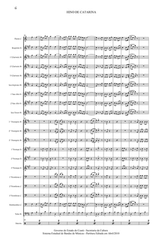 &
&
&
&
&
&
&
&
&
&
&
&
&
&
&
?
?
?
?
?
ã
##
#
##
##
##
##
##
#
##
#
##
##
##
##
##
#
##
#
##
#
##
Flauta C
Requinta Eb
1°Clarinete Bb
2°Clarinete Bb
3°Clarinete Bb
Sax-Soprano Bb
1°Sax-Alto Eb
2°Sax-Alto Eb
Sax-Tenor Bb
1° Trumpete Bb
2° Trumpete Bb
3° Trumpete Bb
1°Trompa Eb
2°Trompa Eb
3°Trompa Eb
1°Trombone C
2°Trombone C
3°Trombone C
Bombardino C
Tuba Bb
Bateria
61
œ œ
œ œ
œ œ
œ œ
œ œ
œ œ
œ œ
œ œ
œ œ
61
∑
∑
∑
‘
‘
‘
∑
∑
∑
œ œ
œ œ
61
«
2
œ œ
œ œ
œ œ
œ œ
œ œ
œ œ
œ œ
œ œ
œ œ
œ œ
œ œ
œ œ
œ œ
œ œ
œ œ
œ œ
œ œ
œ œ
∑
∑
∑
‰ J
œ ‰ J
œ
‰
J
œ ‰
J
œ
‰ j
œ ‰ j
œ
∑
∑
∑
œ œ
œ œ
œ
œ
œ œ
œ œ
œ œ
œ œ
œ œ
œ œ
œ œ
œ œ
œ œ
Œ œ œ
Œ œ œ
Œ œ œ
J
œ ‰ Œ
J
œ ‰ Œ
j
œ ‰ Œ
Œ
œ œ
Œ
œ œ
Œ œ œ
œ œ
œ
œ
«
2
J
œ
‰
œ œ
J
œ ‰ œ œ
J
œ
‰
œ œ
j
œ ‰ œ œ
j
œ ‰ œ œ
j
œ ‰ œ œ
J
œ ‰ œ œ
J
œ ‰ œ œ
j
œ ‰ œ œ
œ œ Œ
œ œ Œ
œ œ Œ
∑
∑
∑
œ œ
Œ
œ œ
Œ
œ œ Œ
J
œ ‰ œ œ
œ
œ
œ œ œ œ
œ œ œ œ
œ œ œ œ
œ œ œ œ
œ œ œ œ
œ œ œ œ
œ œ œ œ
œ œ œ œ
œ œ œ œ
‰
J
œ ‰
J
œ
‰ j
œ ‰ j
œ
‰ j
œ ‰ j
œ
‰ J
œ ‰ J
œ
‰
J
œ ‰
J
œ
‰ j
œ ‰ j
œ
‰ J
œ
‰ J
œ
‰ J
œ ‰ J
œ
‰
J
œ ‰
J
œ
œ œ œ œ
œ œ
«
2
œ œ œ œ
œ œ œ œ
œ œ œ œ
œ œ œ œ
œ œ œ œ
œ œ œ œ
œ œ œ œ
œ œ œ œ
œ œ œ œ
‘
‘
‘
‘
‘
‘
‘
‘
‘
œ œ œ œ
œ œ
˙
˙
˙
˙
˙
˙
˙
˙
˙
Œ
œ œ
Œ œ œ
Œ œ œ
œ œ Œ
œ œ Œ
œ œ Œ
Œ
œ œ
Œ
œ œ
Œ œ œ
˙
œ
œ
«
2
J
œ ‰ ‰ J
œ
J
œ ‰ ‰
J
œ
J
œ ‰ ‰ J
œ
j
œ ‰ ‰ j
œ
j
œ ‰ ‰ j
œ
j
œ ‰ ‰ J
œ
J
œ ‰ ‰
J
œ
J
œ ‰ ‰
J
œ
j
œ ‰ ‰ j
œ
J
œ œ>
‰
J
œ œ>
‰
j
œ œ
>
‰
‰ œ>
‰
‰ œ>
‰
‰ œ
>
‰
J
œ œ>
‰
J
œ œ>
‰
J
œ œ>
‰
J
œ ‰ ‰
J
œ
J
œ œ J
œ
œ œ œ œ
œ œ œ œ
œ œ œ œ
œ œ œ œ
œ œ œ œ
œ œ œ œ
œ œ œ œ
œ œ œ œ
œ œ œ œ
‰
J
œ Œ
‰ j
œ Œ
‰ j
œ Œ
‰ J
œ ‰ J
œ
‰
J
œ ‰
J
œ
‰ j
œ ‰ j
œ
‰ J
œ
Œ
‰ J
œ Œ
‰
J
œ Œ
œ œ œ œ
œ œ
«
2
œ œ œ œ
œ œ œ œ
œ œ œ œ
œ œ œ œ
œ œ œ œ
œ œ œ œ
œ œ œ œ
œ œ œ œ
œ œ œ œ
‘
‘
‘
‘
‘
‘
‘
‘
‘
œ œ œ œ
œ œ
œ .œ œ
œ .œ œ
œ
.œ œ
œ .œ œ
œ .œ œ
œ
.œ œ
œ .œ œ
œ .œ œ
œ .œ œ
∑
∑
∑
œ œ Œ
œ œ Œ
œ œ Œ
∑
∑
∑
œ .œ œ
œ
œ
«
2
œ œ J
œ
‰
œ œ J
œ
‰
œ œ J
œ ‰
œ œ J
œ ‰
œ œ
j
œ ‰
œ œ J
œ ‰
œ œ
J
œ
‰
œ œ J
œ ‰
œ œ J
œ
‰
Œ ‰
j
œ
Œ ‰ j
œ
Œ ‰ j
œ
‰ J
œ ‰ J
œ
‰
J
œ ‰
J
œ
‰
j
œ ‰
j
œ
Œ ‰ J
œ
Œ ‰
J
œ
Œ ‰
j
œ
œ œ J
œ
‰
œ
œ
∑
∑
∑
∑
∑
∑
∑
∑
∑
œ œ œ œ
œ œ œ œ
œ œ œ œ
‰ J
œ ‰ J
œ
‰
J
œ ‰
J
œ
‰ j
œ ‰ j
œ
œ œ œ œ
œ œ œ œ
œ œ œ œ
∑
œ
œ
«
2
HINO DE CATARINA
6
Governo do Estado do Ceará - Secretaria da Cultura
Sistema Estadual de Bandas de Músicas - Partitura Editada em Abril/2010
 