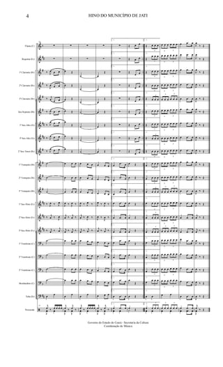 &
&
&
&
&
&
&
&
&
&
&
&
&
&
&
?
?
?
?
?
ã
b
##
#
#
#
#
##
##
#
#
#
#
##
##
##
b
b
b
b
##
..
..
..
..
..
..
..
..
..
..
..
..
..
..
..
..
..
..
..
..
..
Flauta (C)
Requinta (Eb)
1º Clarinete (Bb)
2º Clarinete (Bb)
3º Clarinete (Bb)
Sax-Soprano (Bb)
1º Sax-Alto (Eb)
3º Sax-Alto (Eb)
2º Sax-Tenor (Bb)
1º Trompete (Bb)
2º Trompete (Bb)
3º Trompete (Bb)
1º Sax-Horn (Eb)
2º Sax-Horn (Eb)
3º Sax-Horn (Eb)
1º Trombone (C)
2º Trombone (C)
3º Trombone (C)
Bombardino (C)
Tuba (Eb)
Percussão
28
∑
∑
‰ J
œ œ œ
‰
J
œ œ œ
‰ j
œ œ œ
‰ J
œ œ œ
‰ J
œ œ œ
‰ J
œ œ œ
‰ J
œ œ œ
28
˙
˙
˙
‰ J
œ ‰ J
œ
‰
j
œ ‰ J
œ
‰ j
œ ‰
j
œ
˙
˙
˙
˙
œ
œ
28 j
œ ‰ œ œ œ œ
J
yœ yœ
∑
∑
œ Œ
œ Œ
œ Œ
œ Œ
œ
Œ
œ
Œ
œ
Œ
œ œ œ
œ œ œ
œ œ œ
J
œ ‰ J
œ ‰
j
œ ‰
j
œ ‰
j
œ ‰ j
œ ‰
œ œ œ
œ œ œ
œ œ œ
œ œ œ
œ
œ
j
œ ‰
j
œ ‰
J
yœ
J
yœ
∑
∑
˙
˙
˙
˙
˙
˙
˙
œ œ œ
œ œ œ
œ œ œ
J
œ ‰ J
œ ‰
j
œ ‰ J
œ ‰
j
œ ‰ j
œ ‰
œ œ œ
œ œ œ
œ œ œ
œ œ œ
œ
œ
j
œ ‰ œ œ œ œ
J
yœ yœ
∑
∑
œ
Œ
œ
Œ
œ
Œ
œ Œ
œ Œ
œ
Œ
œ Œ
œ œ œ
œ œ œ
œ œ œ
J
œ ‰ J
œ ‰
J
œ ‰
J
œ ‰
j
œ ‰ j
œ ‰
œ œ œ
œ œ œ
œ œ œ
œ œ œ
œ œ œ
j
œ ‰
j
œ ‰
J
yœ
J
yœ
1.
∑
1.
∑
1.
∑
1.
∑
1.
∑
1.
∑
1.
∑
1.
∑
1.
∑
1.
œ
.œ œ
1.
œ
.œ œ
1.
œ
.œ œ
1.
œ .œ œ
1.
œ .œ œ
1.
œ .œ œ
1.
œ
.œ œ
1.
œ
.œ œ
1.
œ
.œ œ
1.
œ
.œ œ
1.
œ .œ œ
1.
œ .œ œ
yœ yœ
Œ œ œ
Œ œ œ
Œ
œ œ
Œ
œ œ
Œ
œ œ
Œ
œ œ
Œ œ œ
Œ œ œ
Œ
œ œ
œ Œ
œ Œ
œ Œ
œ Œ
œ Œ
œ Œ
œ
Œ
œ
Œ
œ Œ
œ
Œ
œ Œ
œ Œy
2.
Œ
3
œ œ œ
2.
Œ
3
œ œ œ
2.
Œ
3
œ œ œ
2.
Œ
3
œ œ œ
2.
Œ
3
œ œ œ
2.
Œ
3
œ œ œ
2.
Œ
3
œ œ œ
2.
Œ
3
œ œ œ
2.
Œ
3
œ œ œ
2.
œ
3
œ œ œ
2.
œ
3
œ œ œ
2.
œ
3
œ œ œ
2.
œ
3
œ œ œ
2.
œ
3
œ œ œ
2.
œ
3
œ œ œ
2.
œ
3
œ œ œ
2.
œ
3
œ œ œ
2.
œ
3
œ œ œ
2.
œ
3
œ œ œ
2.
œ œ
2.
œ
3
œ œ œ
yœ yœ
3
œ œ œ
3
œ œ œ
3
œ œ œ
3
œ œ œ
3
œ œ œ
3
œ œ œ
3
œ œ œ
3
œ œ œ
3
œ œ œ
3
œ œ œ
3
œ œ œ
3
œ œ œ
3
œ œ œ
3
œ œ œ
3
œ œ œ
3
œ œ œ
3
œ œ œ
3
œ œ œ
3
œ œ œ
3
œ œ œ
3
œ œ œ
3
œ œ œ
3
œ œ œ
3
œ œ œ
3
œ œ œ
3
œ œ œ
3
œ œ œ
3
œ œ œ
3
œ œ œ
3
œ œ œ
3
œ œ œ
3
œ œ œ
3
œ œ œ
3
œ œ œ
3
œ œ œ
3
œ œ œ
3
œ œ œ
3
œ œ œ
œ œ
3
œ œ œ
3
œ œ œ
yœ yœ
œ .œ œ
œ .œ œ
œ .œ œ
œ .œ œ
œ .œ œ
œ .œ œ
œ .œ œ
œ .œ œ
œ .œ œ
œ .œ œ
œ .œ œ
œ .œ œ
œ .œ œ
œ .œ œ
œ .œ œ
œ .œ œ
œ .œ œ
œ .œ œ
œ .œ œ
œ .œ œ
œ .œ œ
yœ ..yœ yœ
J
œ
‰ Œ
J
œ
‰ Œ
J
œ
‰ Œ
J
œ ‰ Œ
J
œ ‰ Œ
J
œ
‰ Œ
J
œ
‰ Œ
J
œ ‰ Œ
J
œ ‰ Œ
J
œ
‰ Œ
J
œ ‰ Œ
J
œ ‰ Œ
J
œ ‰ Œ
j
œ ‰ Œ
j
œ ‰ Œ
J
œ
‰ Œ
J
œ
‰ Œ
J
œ ‰ Œ
J
œ ‰ Œ
J
œ ‰ Œ
j
œ ‰ Œ
J
yœ
4 HINO DO MUNICÍPIO DE JATI
Governo do Estado do Ceará - Secretaria da Cultura
Coordenação de Música
 