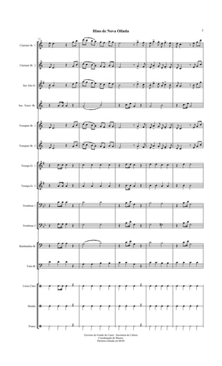 11












Clarinete Bb 1
Clarinete Bb 2
Sax Alto Eb
Sax -Tenor Bb
Trompete Bb 1
Trompete Bb 2
Trompa Eb 1
Trompa Eb 2
Trombone 1
Trombone 2
Bombardino Bb
Tuba Bb
Caixa Clara
Bombo
Pratos



 
           
 



 
 

 


   

 
 


           
 
 







 




 
 




               



 
 



 

  

 
          
      

 


           
 
 







 




 
 
 


           
 
 







 




 
 


                    


                    

 
  

 

 
 
 

 


        
 
    
 

 
  
  

 
 
 

 


  
        
       
                     
                    
                    
Governo do Estado do Ceará - Secretaria da Cultura
Coordenação de Musica
Partitura Editada em 06/04
Hino de Nova Olinda 3
 