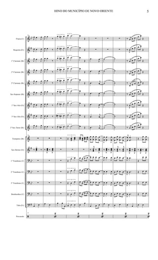 &
&
&
&
&
&
&
&
&
&
&
?
?
?
?
?
ã
bb
#
#
#
#
bb
bb
bb
bb
#
Flauta (C)
Requinta (Eb)
1º Clarinete (Bb)
2º Clarinete (Bb)
3º Clarinete (Bb)
Sax-Soprano (Bb)
1º Sax-Alto (Eb)
3º Sax-Alto (Eb)
2º Sax-Tenor (Bb)
Trompetes (Bb)
Sax-Hornes (Eb)
1º Trombone (C)
2º Trombone (C)
3º Trombone (C)
Bombardino (C)
Tuba (Eb)
Percussão
41
J
œ œ
J
œ
J
œ œ
J
œ
J
œ œ
J
œ
J
œ œ
J
œ
J
œ œ
J
œ
J
œ œ J
œ
J
œ œ
J
œ
J
œ œ
J
œ
J
œ œ
J
œ
41
∑
‰ œœœ
>
‰
∑
∑
∑
∑
œ œ
41
J
œ œ
‰
J
œ œ ‰
J
œ œ
‰
J
œ œ
‰
J
œ œ
‰
J
œ œ
‰
J
œ œ ‰
J
œ œ ‰
J
œ œ ‰
∑
‰
J
œœœ ‰
J
œœœ
∑
∑
∑
∑
œ œ
«
2
3
œ œ# œ
3
œ œ# œ
3
œ œ# œ
3
œ œ# œ
3
œ œ# œ
3
œ œ# œ
3
œ œ# œ
3
œ# œ# œ
3
œ œ# œ
∑
∑
∑
∑
∑
∑
œ œ
œ
3
œ ˙
3
œ ˙
3
œ ˙
3
œ ˙
3
œ ˙
3
œ ˙
3
œ ˙
3
œ ˙
3
œ ˙
3
Œ œœœ
œœœ
∑
3
Œ
œ œ
3
Œ œ œ
3
Œ œ œ
3
Œ œ œ
3
œ œ œ
«
2
œ
Œ
œ
Œ
œ
Œ
œ
Œ
œ
Œ
œ
Œ
œ
Œ
œ Œ
œ Œ
œœœ œœœ
œœœ
œœœ
∑
œ œ œ œ
œ œ œ œ
œ œ œ œ
œ œ œ œ
œ
œ
∑
∑
.œ
J
œ
.œ
J
œ
.œ
j
œ
.œ
J
œ
.œ
J
œ
.œ
j
œ
.œ
j
œ
œ
œ
œ
œ
œ
œ
œ
œ
‰
j
œœœ ‰
J
œœœ
œ œ œ œ
œ œ œ œ
œ œ œ œ
œ œ œ œ
œ œ œ
«
2
∑
∑
˙
˙
˙
˙
˙
˙
˙
J
œ
œ
œ
œ
J
œ
œ
‰
J
œœœ ‰
J
œœœ
J
œ œ
J
œ
J
œ œ
J
œ
J
œ œ
J
œ
J
œ œ
J
œ
œ œ
∑
∑
˙
˙
˙
˙
˙
˙
˙
œ
œ
œ
œ
œ
œ
œ
œ
‰
j
œœœ ‰
j
œœœ
œ œ œ œ
œ œ œ œ
œ œ œ œ
œ œ œ œ
œ œ
«
2
‰ j
œ œ œ
‰
J
œ œ œ
‰
j
œ œ œ
‰ j
œ œ œ
‰ j
œ œ œ
‰ j
œ œ œ
‰
J
œ œ œ
‰ j
œ œ œ
‰
j
œ œ œ
j
œ
œ
.
.
œ
œ
‰
J
œœœ ‰
J
œœœ
J
œ .œ
J
œ .œ
J
œ .œ
J
œ .œ
œ œ
œ œ
Œ
œ œ
Œ
œ œ
Œ
œ œ
Œ
œ œ Œ
œ œ
Œ
œ œ
Œ
œ œ
Œ
œ œ
Œ
Œ
œ
œ
œ
œ
‰
J
œœœ ‰
J
œœœ
Œ
œ œ
Œ œ œ
Œ œ œ
Œ œ œ
œ œ
«
2
HINO DO MUNICÍPIO DE NOVO ORIENTE 5
 