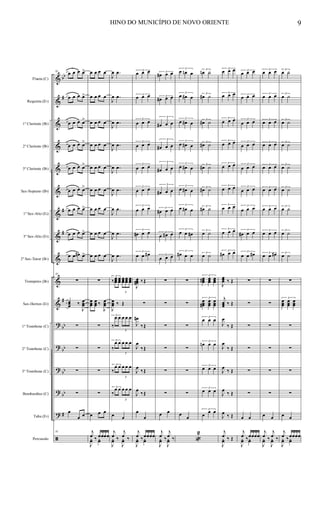 &
&
&
&
&
&
&
&
&
&
&
?
?
?
?
?
ã
bb
#
#
#
#
bb
bb
bb
bb
#
Flauta (C)
Requinta (Eb)
1º Clarinete (Bb)
2º Clarinete (Bb)
3º Clarinete (Bb)
Sax-Soprano (Bb)
1º Sax-Alto (Eb)
3º Sax-Alto (Eb)
2º Sax-Tenor (Bb)
Trompetes (Bb)
Sax-Hornes (Eb)
1º Trombone (C)
2º Trombone (C)
3º Trombone (C)
Bombardino (C)
Tuba (Eb)
Percussão
81
œ œ œ œ>
œ œ œ œ>
œ œ œ œ>
œ œ œ œ>
œ œ œ œ>
œ œ œ œ>
œ œ œ œ>
œ œ œ œ>
œ œ œ# œ>
81
∑
œœœ ‰
J
œœœ
∑
∑
∑
∑
œ
œ œ
81
œ œ œ œ
œ œ œ œ
œ œ œ œ
œ œ œ œ
œ œ œ œ
œ œ œ œ
œ œ œ œ
œ œ œ œ
œ œ œ œ
∑
œœœ
œœœ ‰
J
œœœ
∑
∑
∑
∑
œ œ œ
j
œ ‰ œœœœ
J
yœ yœ
J
œ .œ
J
œ .œ
J
œ .œ
J
œ .œ
J
œ .œ
J
œ .œ
J
œ .œ
J
œ .œ
J
œ .œ
3
‰œœœ
œœœ
3
œœœ
œœœ
œœœ
J
œœœ ‰ Œ
3
‰
œ œ
3
œ œ œ
3
‰
œ œ
3
œ œ œ
3
‰
œ œ
3
œ œ œ
3
‰
œ œ
3
œ œ œ
œ œ
j
œ ‰
j
œ ‰
J
yœ
J
yœ
3
œ œ œ
3
œ œ œ
3
œ œ œ
3
œ œ œ
3
œ œ œ
3
œ œ œ
3
œ œ œ
3
œ# œ œ
3
œ œ œ#
J
œœœ# ‰Œ
∑
J
œ#
‰Œ
J
œ
‰Œ
J
œ
‰Œ
J
œ
‰Œ
œ
œ
j
œ ‰œœœœ
J
yœ yœ
3
œ# œ œ
3
œ# œ œ
3
œ# œ œ
3
œ# œ œ
3
œ# œ œ
3
œ# œ œ
3
œ# œ œ
3
œ œ# œ
3
œ œ œ
∑
∑
∑
∑
∑
∑
œ œ
j
œ ‰
j
œ ‰
J
yœ
J
yœ
3
œ œn œ
3
œ œ# œ
3
œ œ# œ
3
œ œ# œ
3
œ œ# œ
3
œ œ# œ
3
œ œ# œ
3
œ œ œ#
3
œ# œ œ
∑
∑
∑
∑
∑
∑
œ
œ
«
2
3
œn ˙
3
œ# ˙
3
œ# ˙
3
œ# ˙
3
œ# ˙
3
œ# ˙
3
œ# ˙
3
œ ˙
3
œ ˙
3
œœœ# œœœ
œœœ
3
œœœ#
œœœ
œœœ
3
œ œ œ
3
œn œ œ
3
œ œ œ
3
œ œ œ
3
œ
œ œ
3
œ œ œ
3
œ œ œ
3
œ œ œ
3
œ œ œ
3
œ œ œ
3
œ œ œ
3
œ œ œ
3
œ œ œ
3
œ# œ œ
J
œœœ ‰ Œ
j
œœœ ‰ Œ
J
œ
‰ Œ
J
œ
‰ Œ
J
œ
‰ Œ
J
œ
‰ Œ
J
œ ‰ Œ
j
œ ‰ Œ
J
yœ
3
œ œ œ
3
œ œ œ
3
œ œ œ
3
œ œ œ
3
œ œ œ
3
œ œ œ
3
œ œ œ
3
œ# œ œ
3
œ œ œ#
∑
∑
∑
∑
∑
∑
œ œ
j
œ ‰œœœœ
J
yœ yœ
3
œ œ œ
3
œ œ œ
3
œ œ œ
3
œ œ œ
3
œ œ œ
3
œ œ œ
3
œ œ œ
3
œ œ œ
3
œ œ œ#
∑
∑
∑
∑
∑
∑
œ œ
j
œ ‰
j
œ ‰
J
yœ
J
yœ
3
œ ˙
3
œ ˙
3
œ ˙
3
œ ˙
3
œ ˙
3
œ ˙
3
œ ˙
3
œ ˙
3
œ ˙
∑
3
œœœ
œœœ
œœœ
∑
∑
∑
∑
œ œ
j
œ ‰œœœœ
J
yœ yœ
HINO DO MUNICÍPIO DE NOVO ORIENTE 9
 