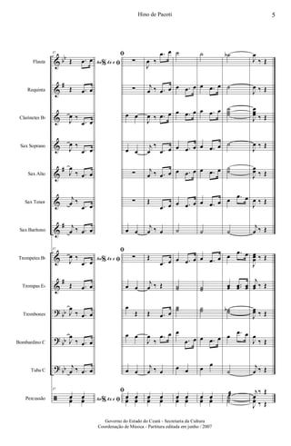 &
&
&
&
&
&
&
&
&
?
?
?
ã
bb
#
#
#
#
bb
bb
bb
Flauta
Requinta
Clarinetes Bb
Sax Soprano
Sax Alto
Sax Tenor
Sax Barítono
Trompetes Bb
Trompas Eb
Trombones
Bombardino C
Tuba C
Percussão
37
Ao 4x e% ﬁŒ .œ œ
Œ .œ œ
J
œ ‰
.œ œ
J
œ ‰
.œ œ
J
œ
‰ .œ œ
j
œ ‰
.œ œ
j
œ ‰ .œ œ
37
Ao 4x e% ﬁJ
œ ‰
.œ œ
Œ .œ œ
J
œ
‰ .œ œ
J
œ
‰ .œ œ
j
œ ‰ .œ œ
37
Ao 4x e% ﬁœ œyœ yœ
ﬁ
∑
∑
œ œ
œ œ
∑
∑
œ œ
ﬁ
∑
œ œ
œ
Œ
œ œ
œ œ
ﬁ
œ œyœ yœ
J
œ ‰
.œ œ
j
œ ‰ .œ œ
J
œ ‰ .œ œ
j
œ
‰
.œ œ
j
œ ‰ .œ œ
Œ
.œ œ
j
œ ‰ œ
Œ
.œ œ
j
œ ‰ Œ
Œ .œ œ
J
œ
‰
.œ œ
j
œ ‰ œ
œ œyœ yœ
˙
œ .œ œ
œ .œ œ
œ .œ œ
œ .œ œ
œ .œ œ
˙
œ .œ œ
˙˙
˙˙
œ
.œ œ
œ œ
œ œyœ yœ
˙
œ .œ œ
œ .œ œ
œ .œ œ
œ .œ œ
œ .œ œ
˙
œ .œ œ
˙˙
˙˙
œ .œ œ
œ
œ
œ œyœ yœ
˙b
˙
˙˙˙
˙
˙˙
œ .œ œ
˙
œ .œ œ
œœ ..œœ œœ
˙˙b
œ .œ œ
˙
˙æY˙
J
œ
‰ Œ
J
œ ‰ Œ
J
œœœ ‰ Œ
J
œ ‰ Œ
J
œœ ‰ Œ
J
œ ‰ Œ
j
œ ‰ Œ
J
œœœ ‰ Œ
j
œœ ‰ Œ
J
œœ ‰ Œ
J
œ
‰ Œ
j
œ ‰ Œ
j
œ
‰ Œ
J
yœ ‰ Œ
5Hino de Pacoti
Governo do Estado do Ceará - Secretaria da Cultura
Coordenação de Música - Partitura editada em junho / 2007
 